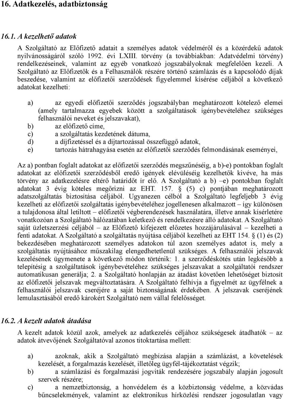 A Szolgáltató az Előfizetők és a Felhasználók részére történő számlázás és a kapcsolódó díjak beszedése, valamint az előfizetői szerződések figyelemmel kísérése céljából a következő adatokat