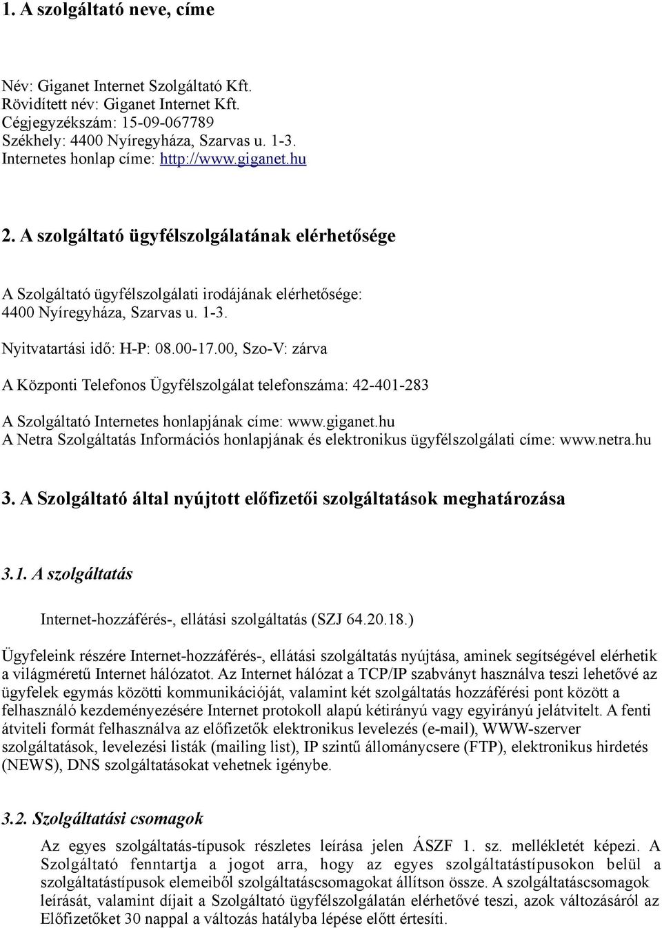 Nyitvatartási idő: H-P: 08.00-17.00, Szo-V: zárva A Központi Telefonos Ügyfélszolgálat telefonszáma: 42-401-283 A Szolgáltató Internetes honlapjának címe: www.giganet.