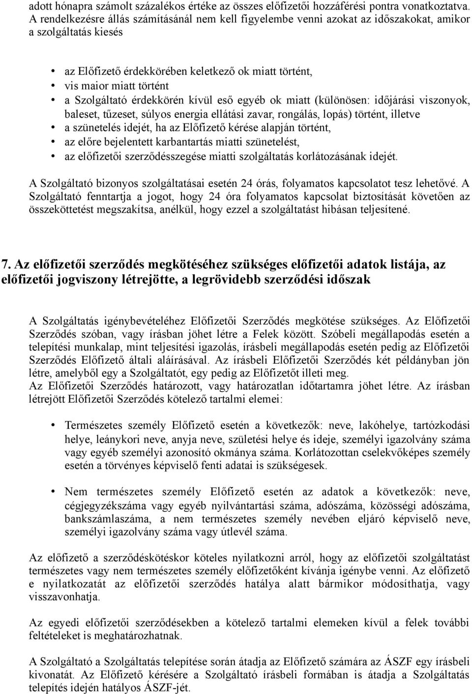 Szolgáltató érdekkörén kívül eső egyéb ok miatt (különösen: időjárási viszonyok, baleset, tűzeset, súlyos energia ellátási zavar, rongálás, lopás) történt, illetve a szünetelés idejét, ha az