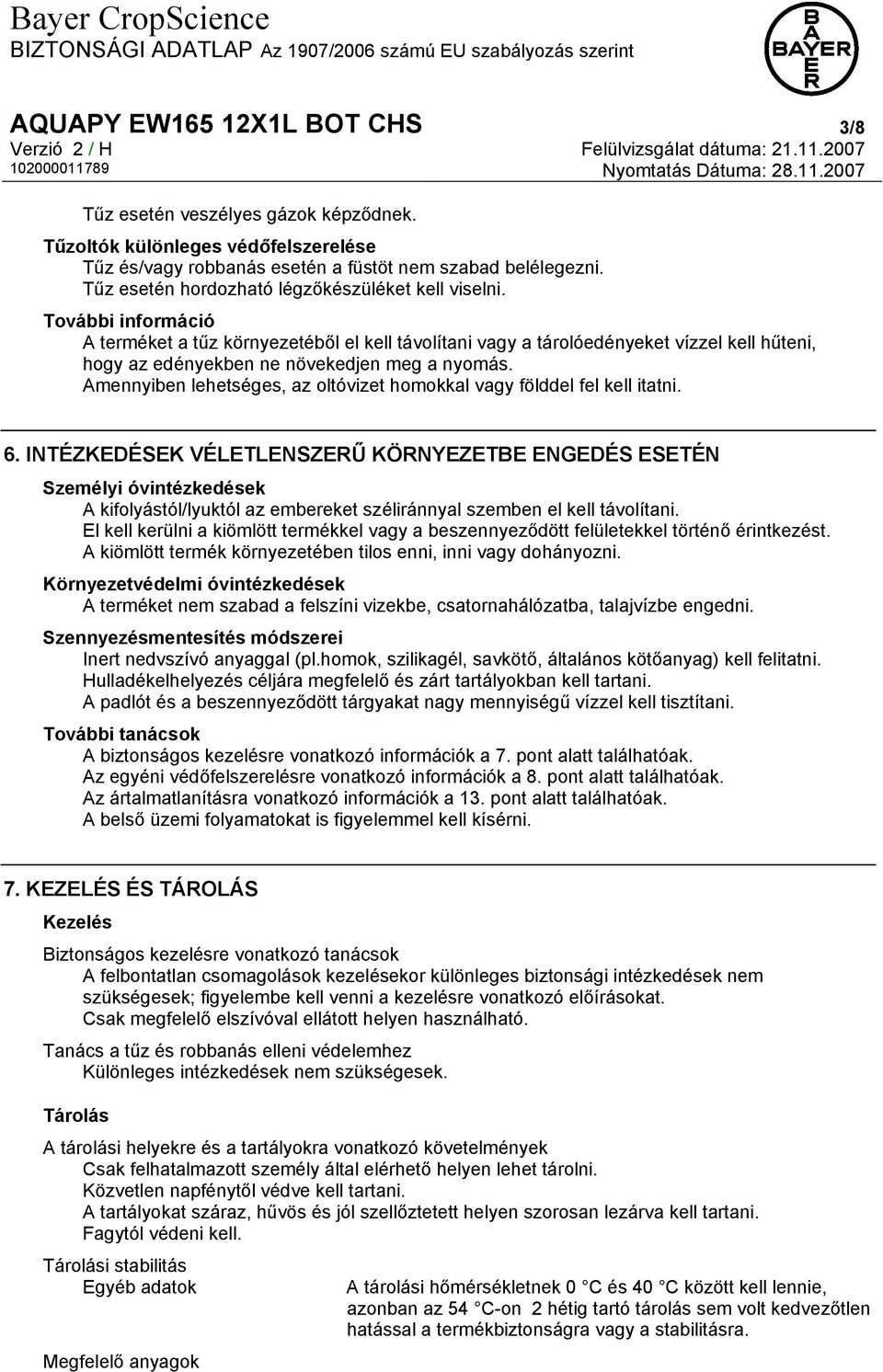 További információ A terméket a tűz környezetéből el kell távolítani vagy a tárolóedényeket vízzel kell hűteni, hogy az edényekben ne növekedjen meg a nyomás.