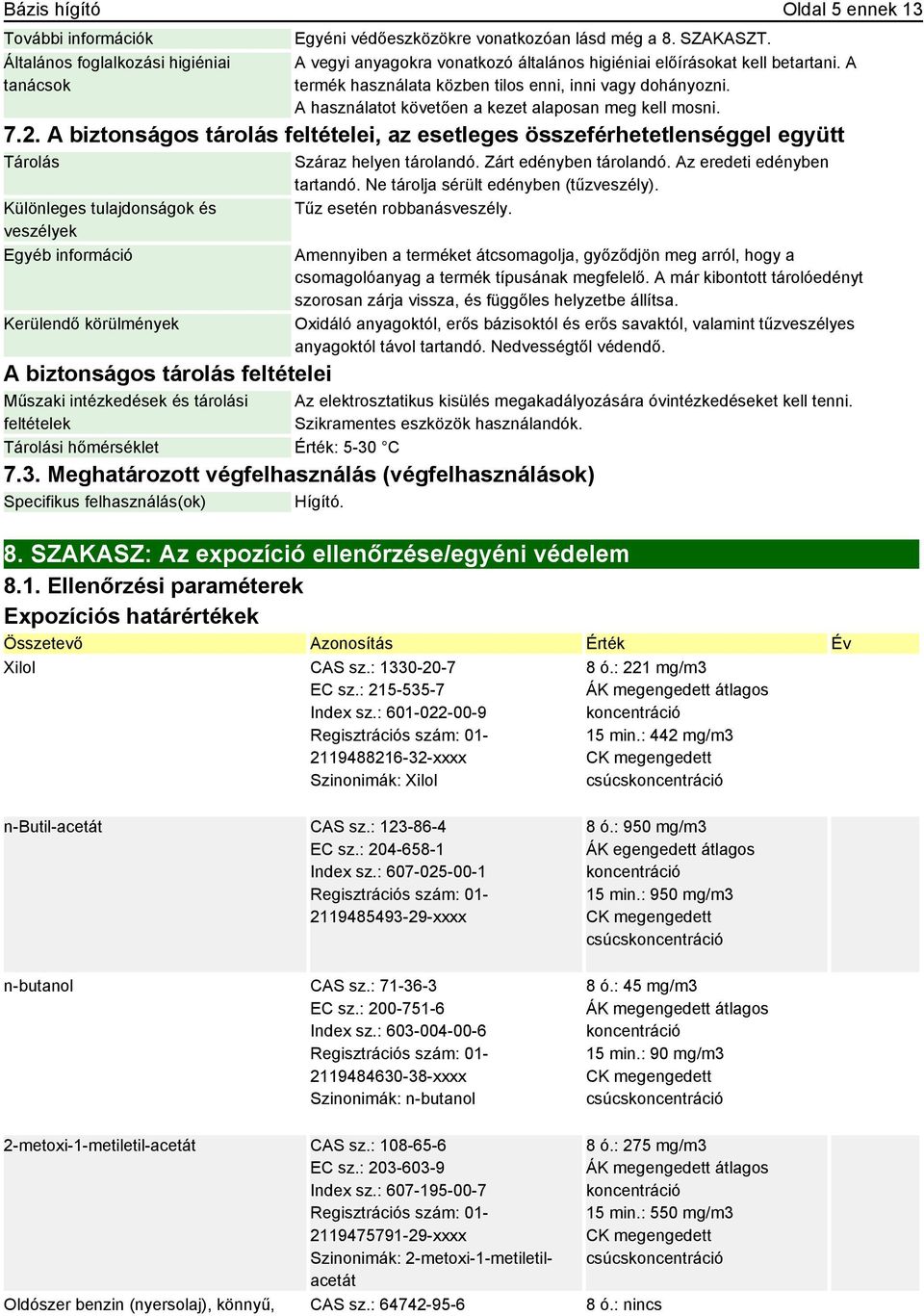 A biztonságos tárolás feltételei, az esetleges összeférhetetlenséggel együtt Tárolás Különleges tulajdonságok és veszélyek Kerülendő körülmények A biztonságos tárolás feltételei Műszaki intézkedések