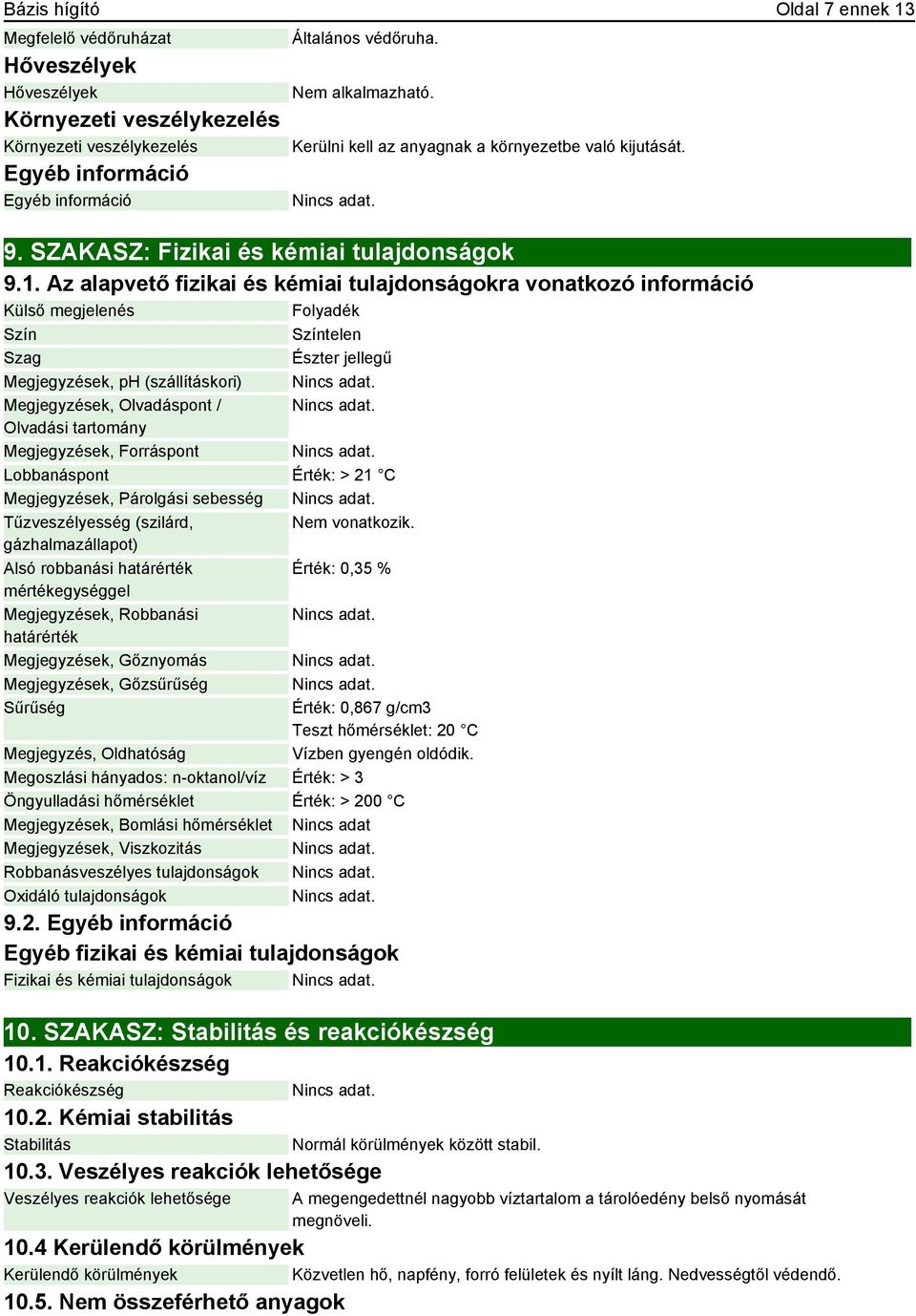 Az alapvető fizikai és kémiai tulajdonságokra vonatkozó információ Külső megjelenés Folyadék Szín Színtelen Szag Észter jellegű Megjegyzések, ph (szállításkori) Megjegyzések, Olvadáspont / Olvadási