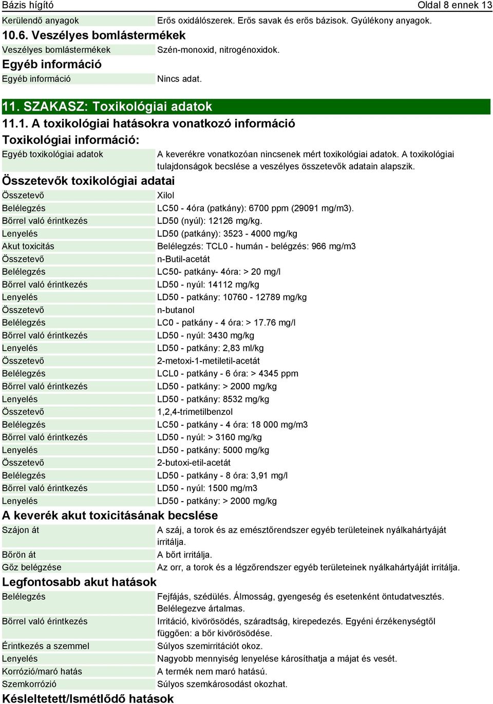 A toxikológiai tulajdonságok becslése a veszélyes összetevők adatain alapszik. k toxikológiai adatai Xilol LC50-4óra (patkány): 6700 ppm (29091 mg/m3). LD50 (nyúl): 12126 mg/kg.