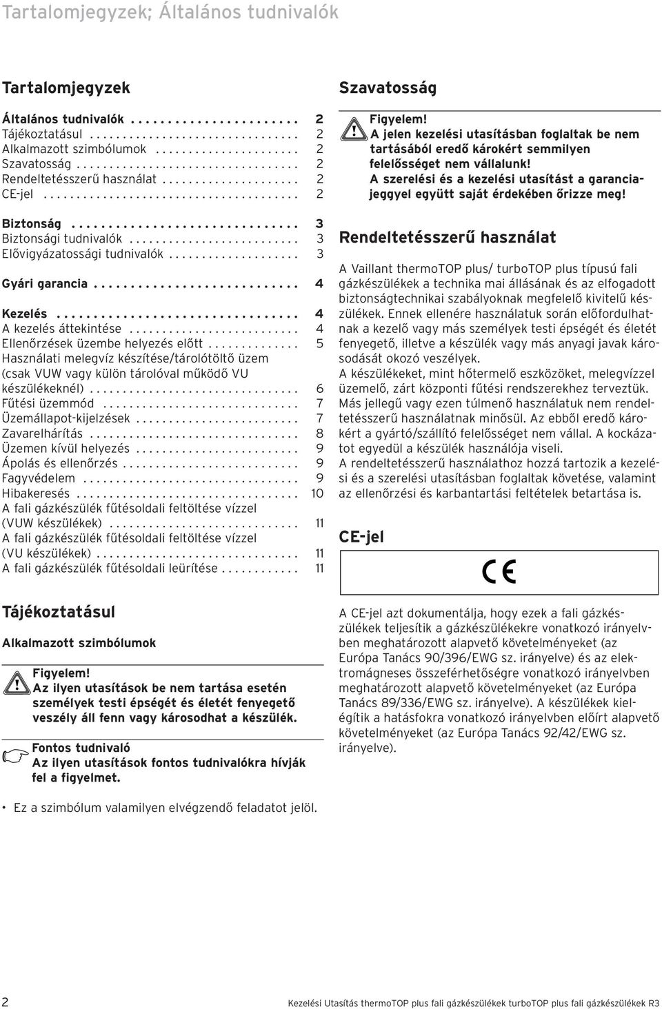 ......................... 3 Elővigyázatssági tudnivalók.................... 3 Gyári garancia............................ 4 Kezelés................................. 4 A kezelés áttekintése.