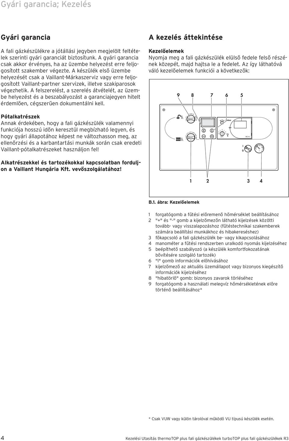 A készülék első üzembe helyezését csak a Vaillant-Márkaszerviz vagy erre feljgsíttt Vaillant-partner szervizek, illetve szakiparsk végezhetik.