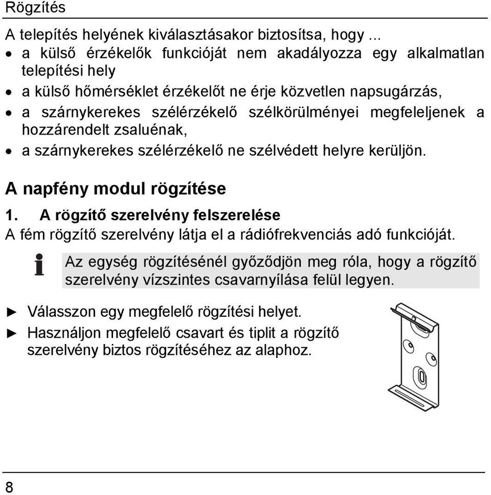 szélkörülményei megfeleljenek a hozzárendelt zsaluénak, a szárnykerekes szélérzékelő ne szélvédett helyre kerüljön. A napfény modul rögzítése 1.