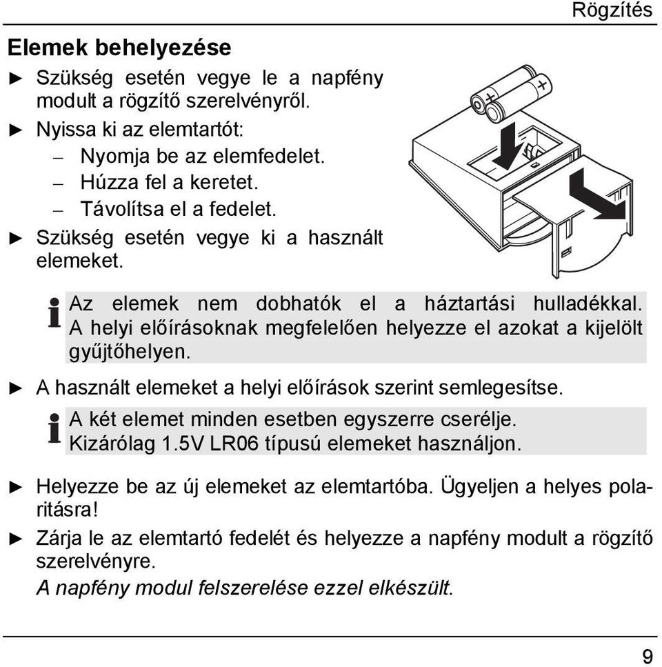 A helyi előírásoknak megfelelően helyezze el azokat a kijelölt gyűjtőhelyen. A használt elemeket a helyi előírások szerint semlegesítse.