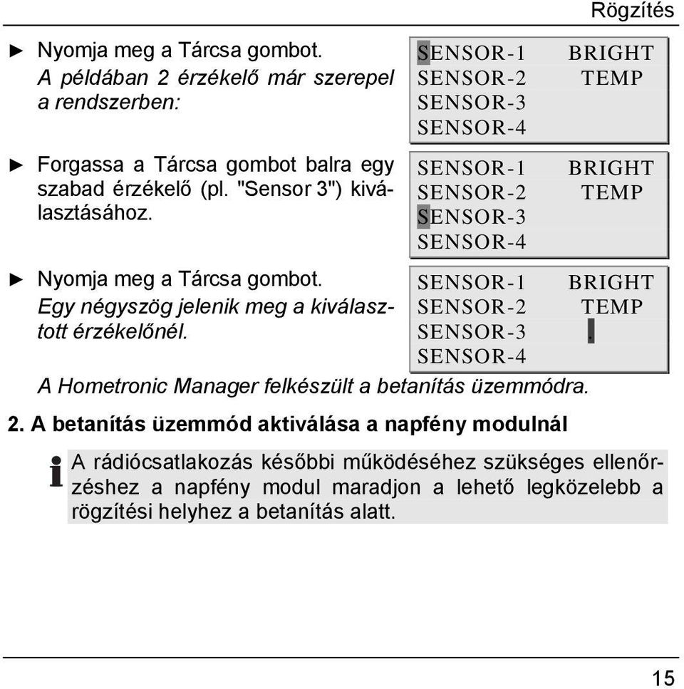 SENSOR-1 BRIGHT Egy négyszög jelenik meg a kiválasztott SENSOR-2 TEMP érzékelőnél. SENSOR-3. SENSOR-4 A Hometronic Manager felkészült a betanítás üzemmódra. 2.