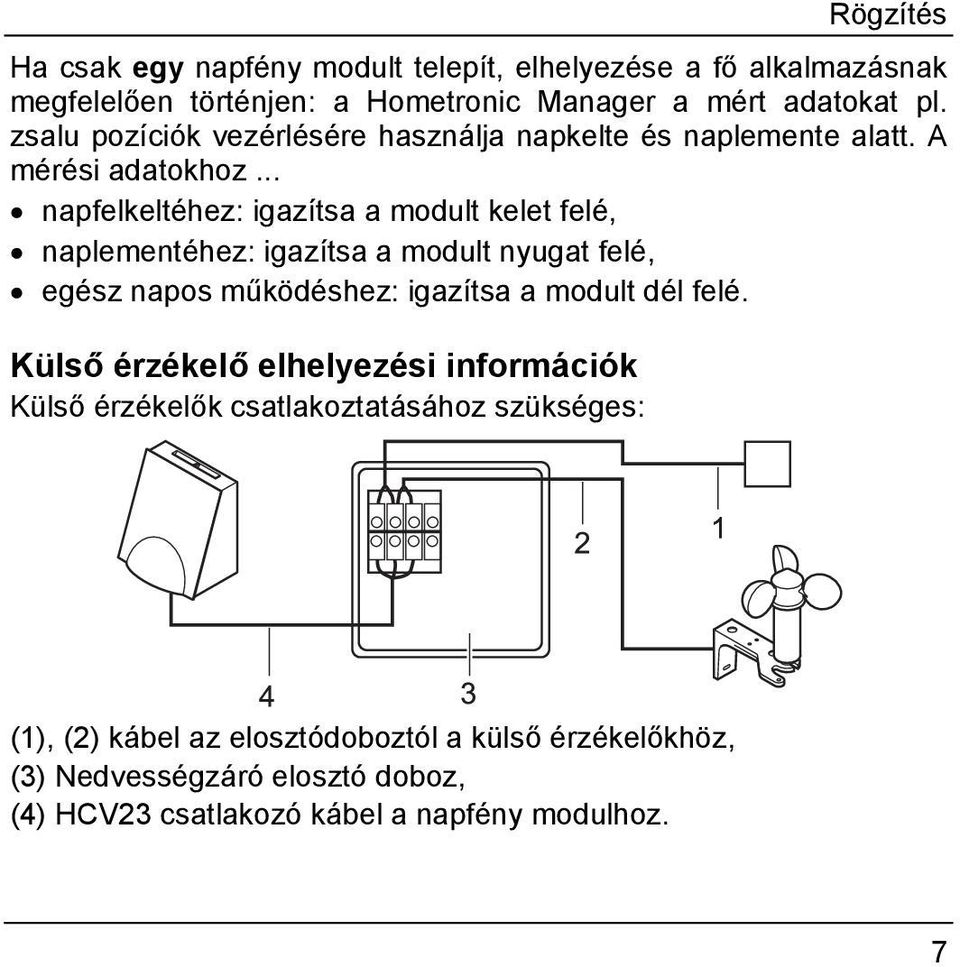 .. napfelkeltéhez: igazítsa a modult kelet felé, naplementéhez: igazítsa a modult nyugat felé, egész napos működéshez: igazítsa a modult dél felé.