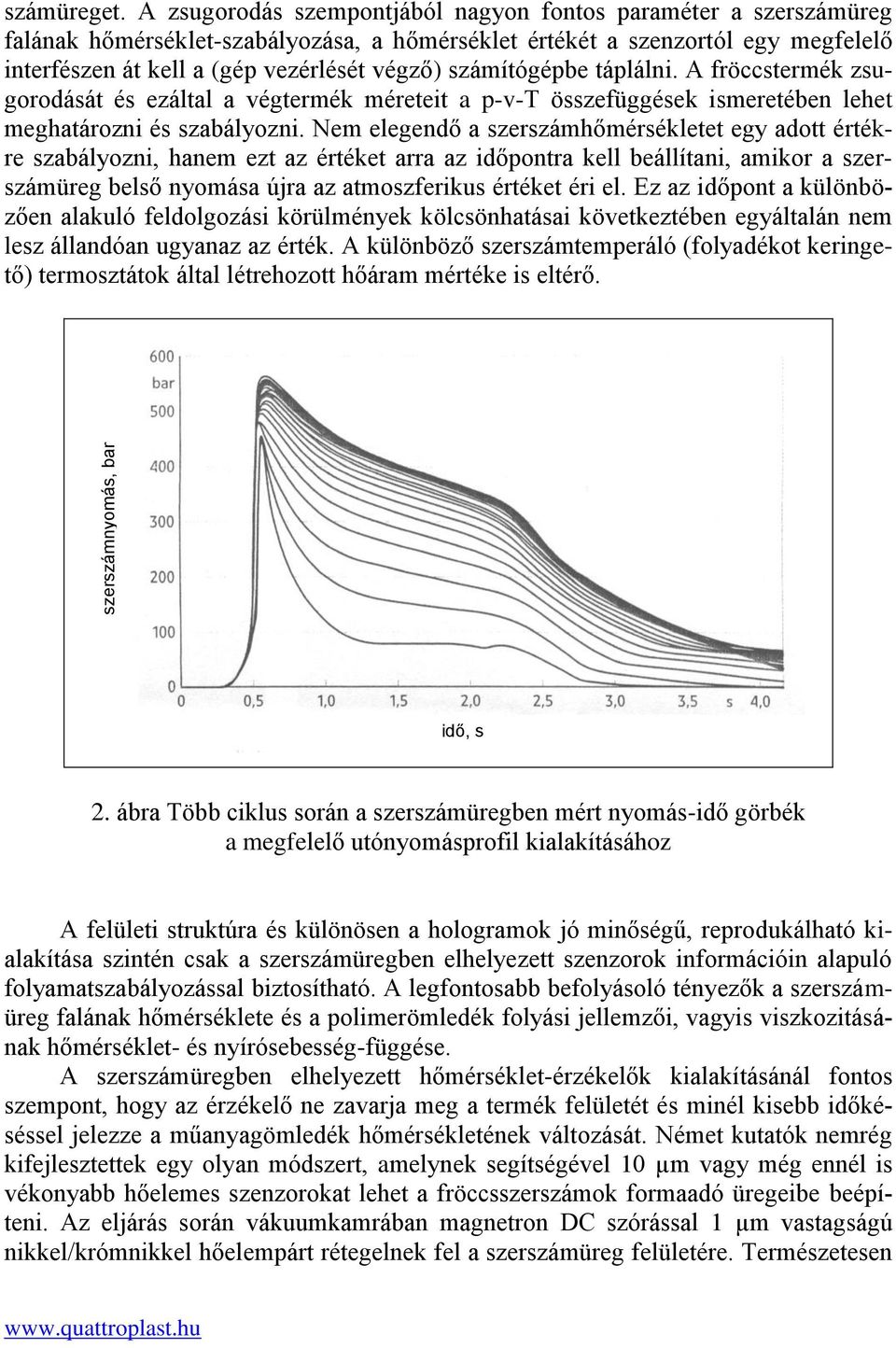 számítógépbe táplálni. A fröccstermék zsugorodását és ezáltal a végtermék méreteit a p-v-t összefüggések ismeretében lehet meghatározni és szabályozni.