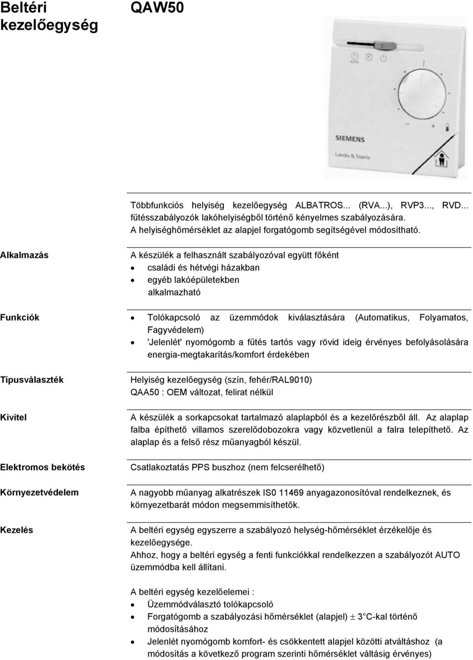 Alkalmazás A készülék a felhasznált szabályozóval együtt főként családi és hétvégi házakban egyéb lakóépületekben alkalmazható Funkciók Tolókapcsoló az üzemmódok kiválasztására (Automatikus,