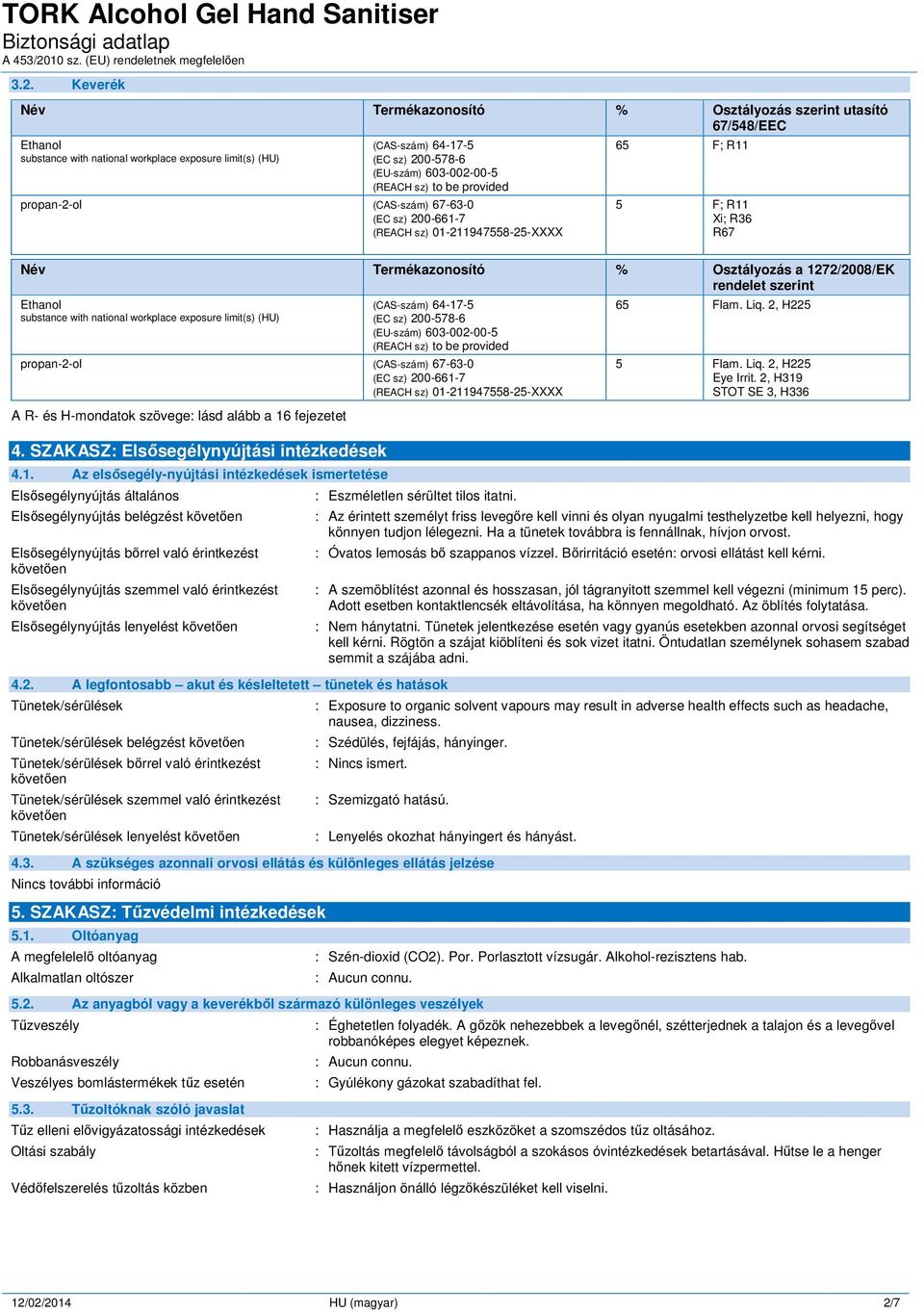 szerint Ethanol substance with national workplace exposure limit(s) (HU) (CAS-szám) 64-17-5 (EC sz) 200-578-6 (EU-szám) 603-002-00-5 (REACH sz) to be provided propan-2-ol (CAS-szám) 67-63-0 (EC sz)