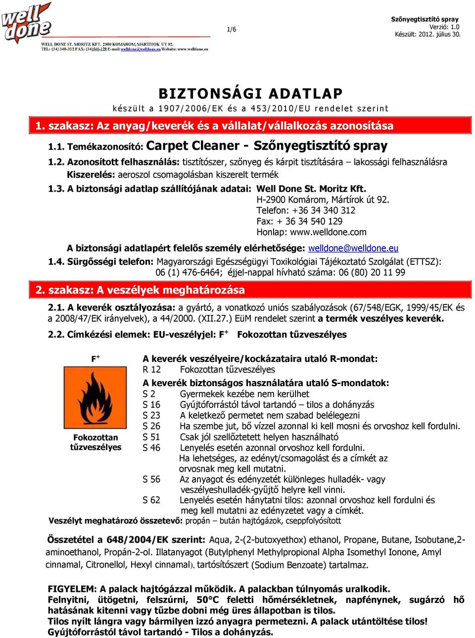 Azonosított felhasználás: tisztítószer, szőnyeg és kárpit tisztítására lakossági felhasználásra Kiszerelés: aeroszol csomagolásban kiszerelt termék 1.3.