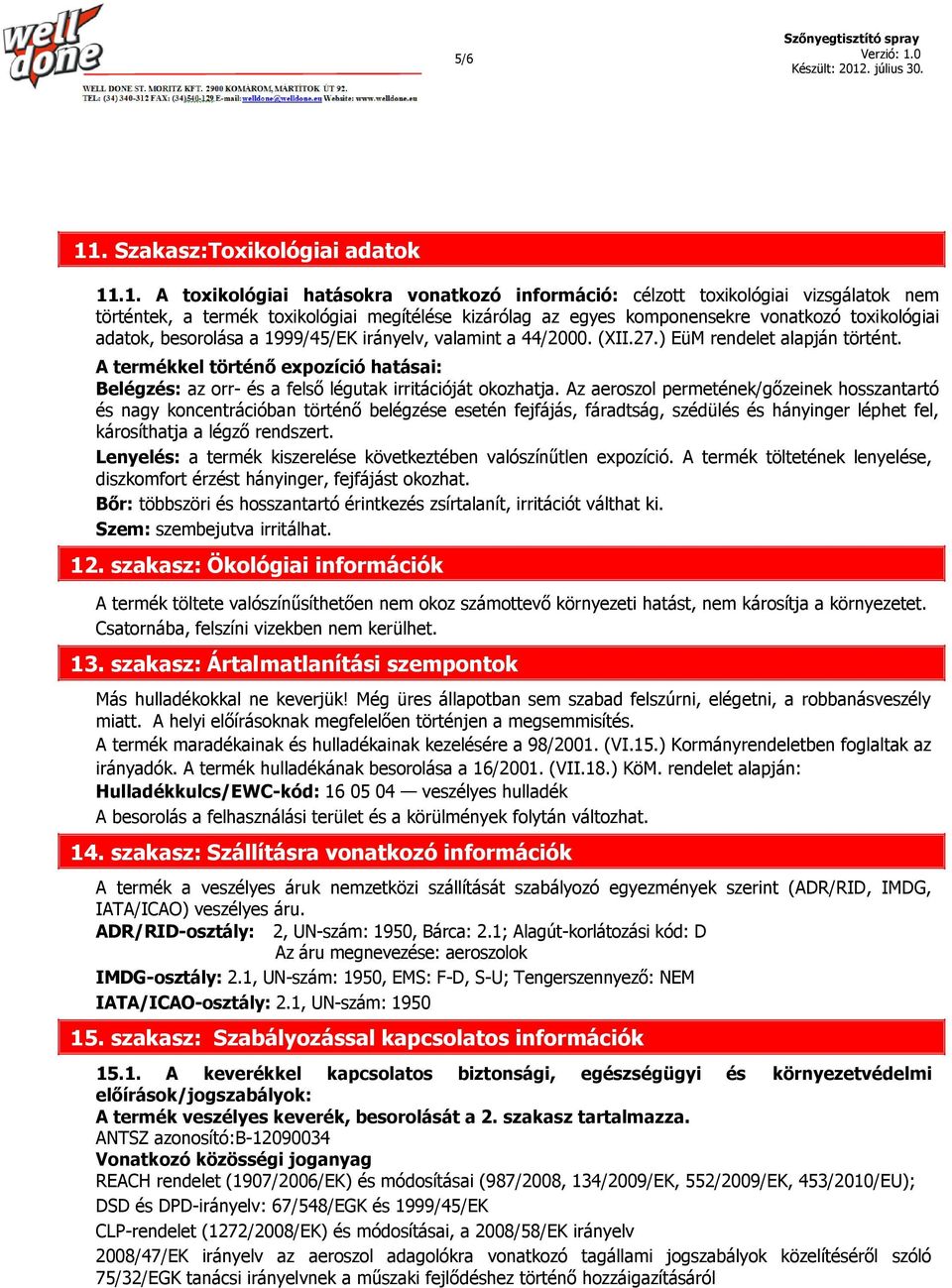 .1. A toxikológiai hatásokra vonatkozó információ: célzott toxikológiai vizsgálatok nem történtek, a termék toxikológiai megítélése kizárólag az egyes komponensekre vonatkozó toxikológiai adatok,