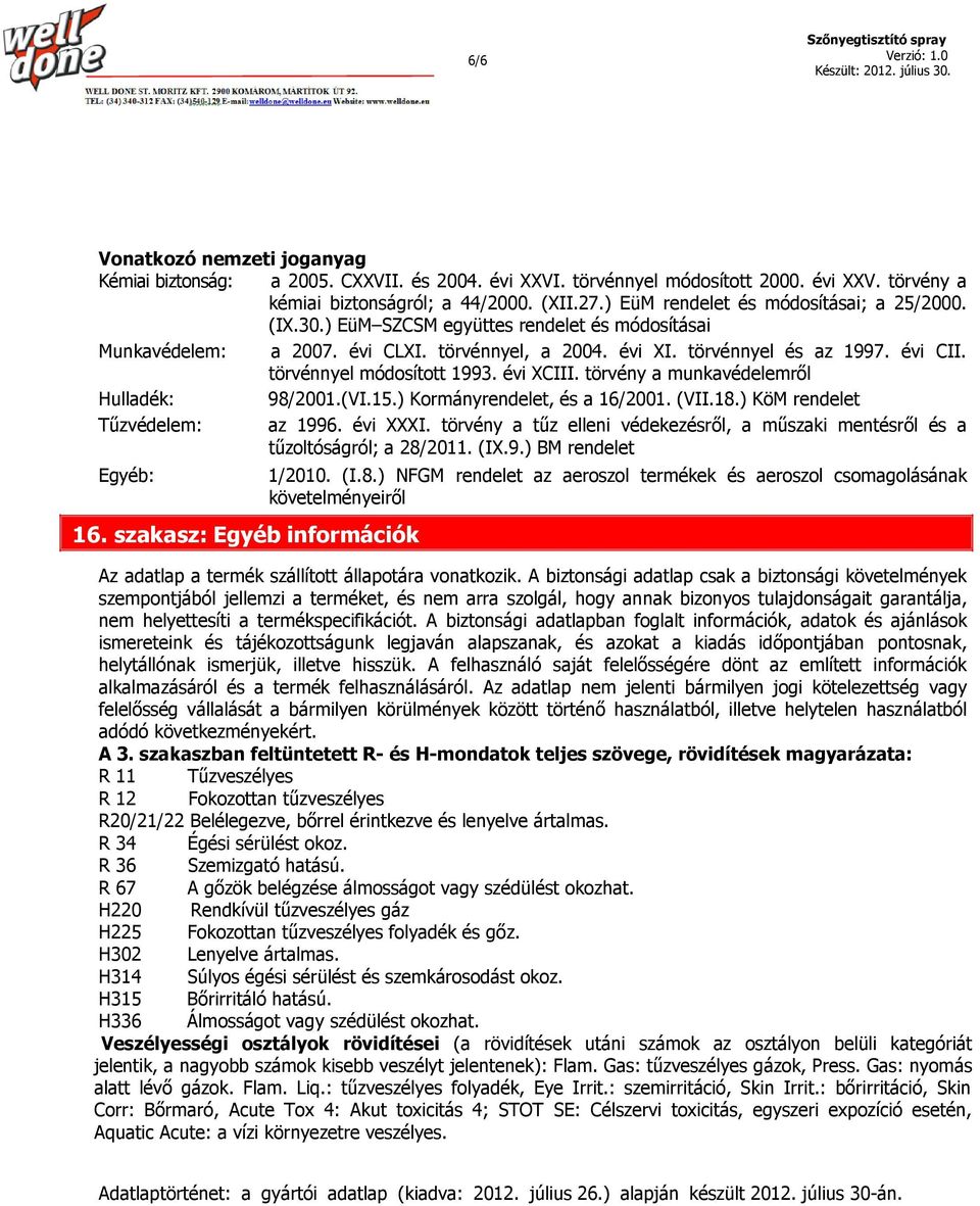 törvénnyel módosított 1993. évi XCIII. törvény a munkavédelemről Hulladék: 98/2001.(VI.15.) Kormányrendelet, és a 16/2001. (VII.18.) KöM rendelet Tűzvédelem: az 1996. évi XXXI.