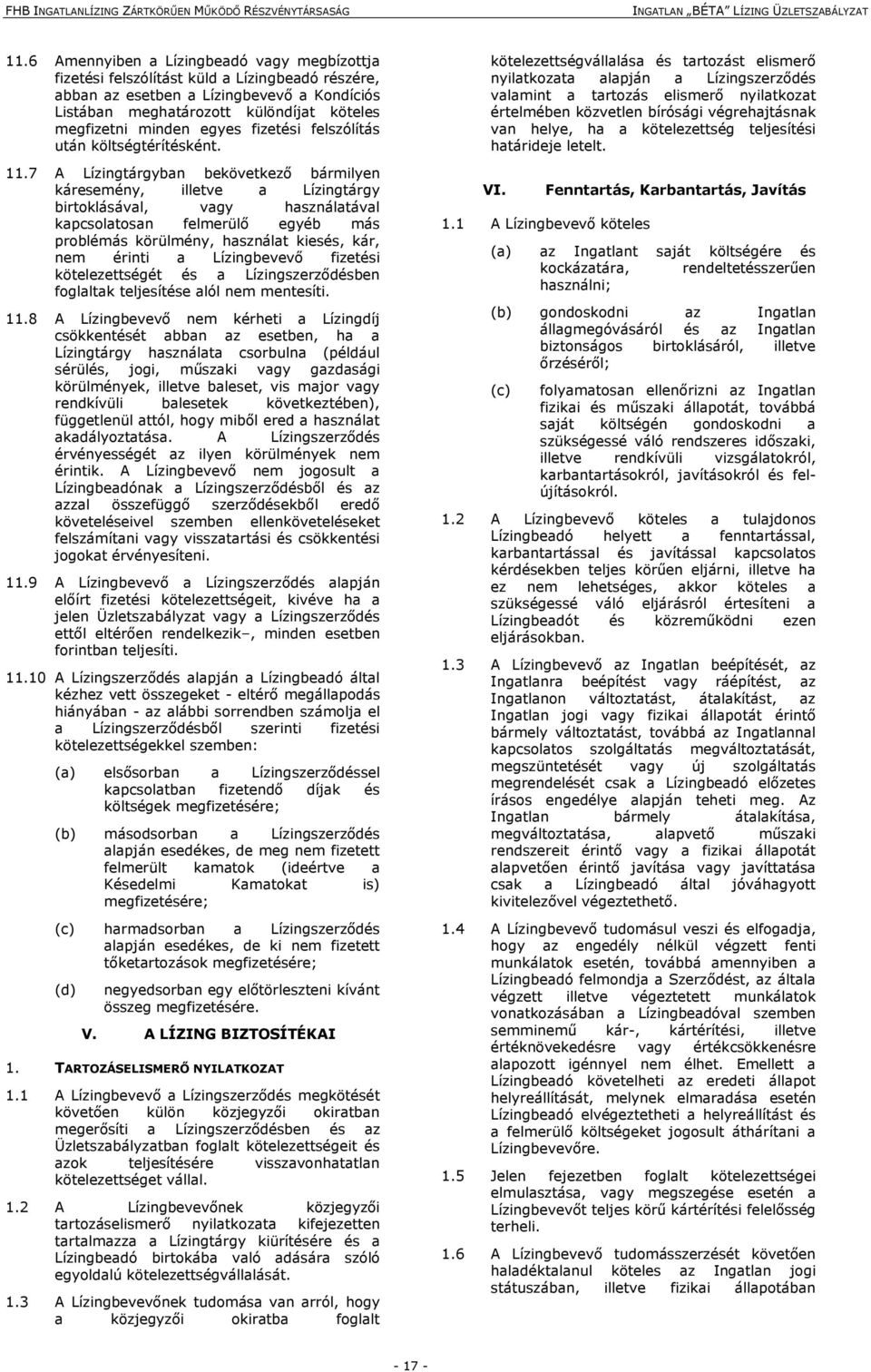 7 A Lízingtárgyban bekövetkező bármilyen káresemény, illetve a Lízingtárgy birtoklásával, vagy használatával kapcsolatosan felmerülő egyéb más problémás körülmény, használat kiesés, kár, nem érinti a