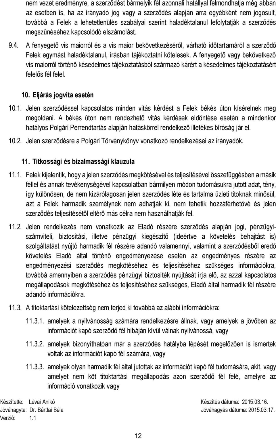 A fenyegető vis maiorról és a vis maior bekövetkezéséről, várható időtartamáról a szerződő Felek egymást haladéktalanul, írásban tájékoztatni kötelesek.