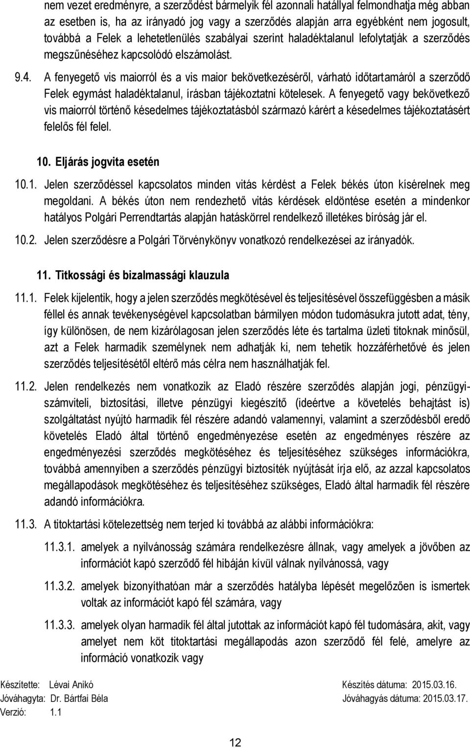 A fenyegető vis maiorról és a vis maior bekövetkezéséről, várható időtartamáról a szerződő Felek egymást haladéktalanul, írásban tájékoztatni kötelesek.