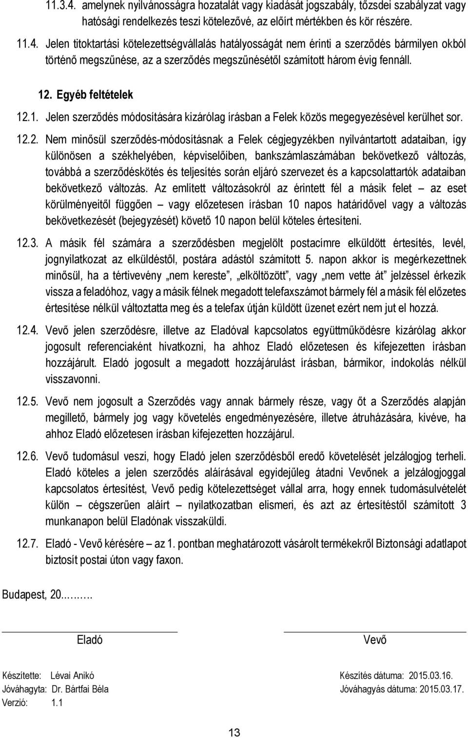 adataiban, így különösen a székhelyében, képviselőiben, bankszámlaszámában bekövetkező változás, továbbá a szerződéskötés és teljesítés során eljáró szervezet és a kapcsolattartók adataiban