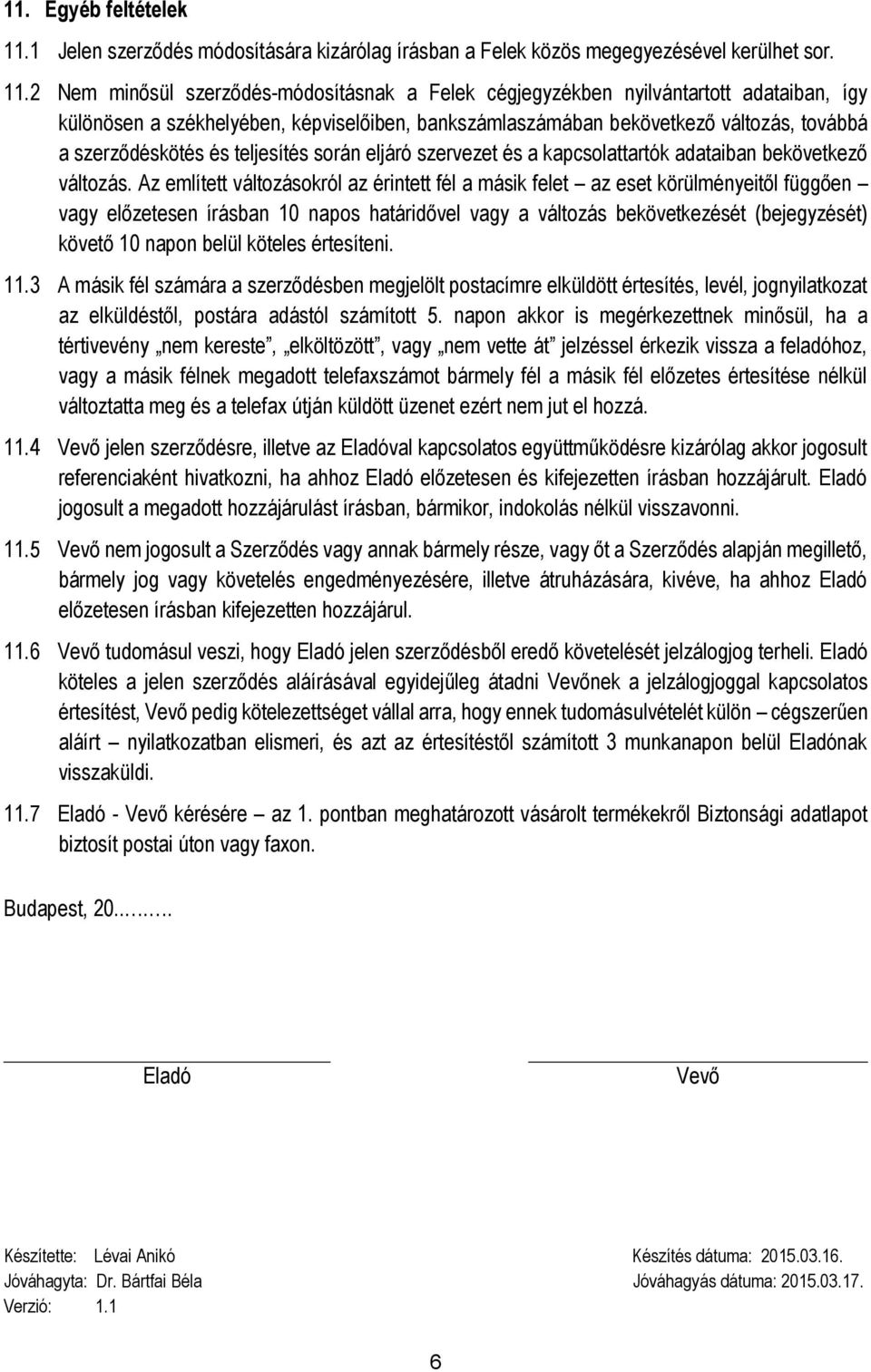 2 Nem minősül szerződés-módosításnak a Felek cégjegyzékben nyilvántartott adataiban, így különösen a székhelyében, képviselőiben, bankszámlaszámában bekövetkező változás, továbbá a szerződéskötés és