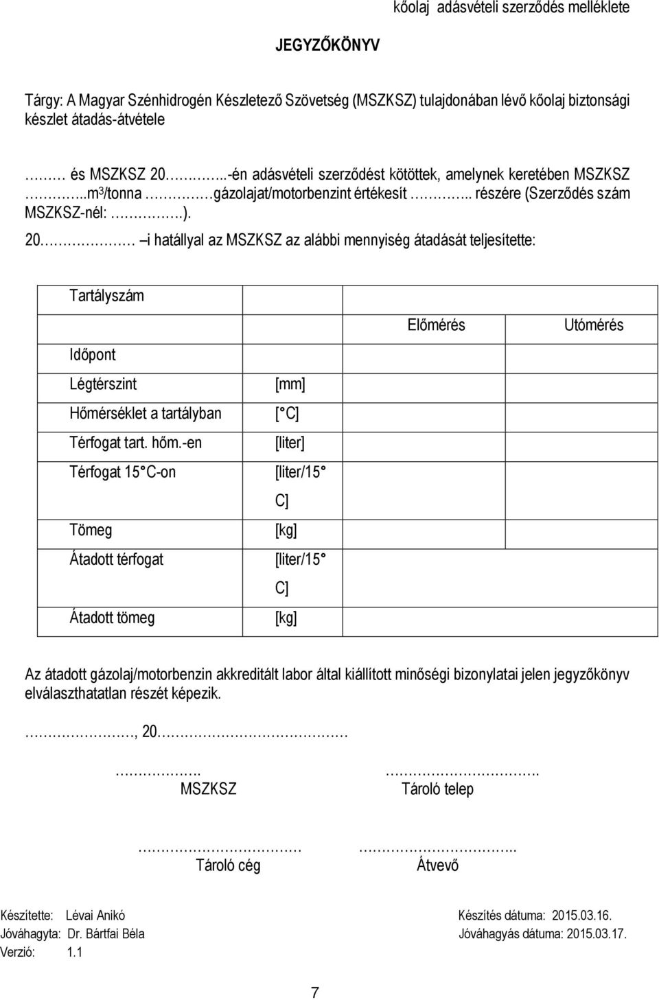 20 i hatállyal az MSZKSZ az alábbi mennyiség átadását teljesítette: Tartályszám Időpont Légtérszint Hőmérséklet a tartályban Térfogat tart. hőm.
