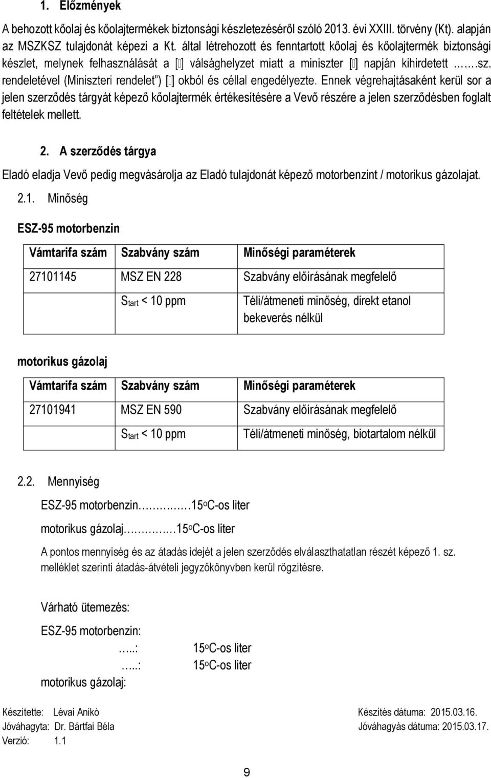 feltételek mellett. 2. A szerződés tárgya Eladó eladja Vevő pedig megvásárolja az Eladó tulajdonát képező motorbenzint / motorikus gázolajat. 2.1.