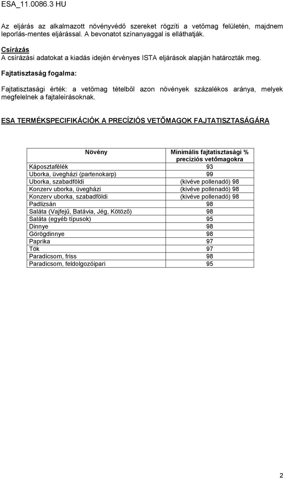 Fajtatisztaság fogalma: Fajtatisztasági érték: a vetőmag tételből azon növények százalékos aránya, melyek megfelelnek a fajtaleírásoknak.