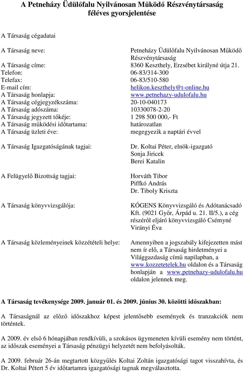 hu A Társaság cégjegyzékszáma: 20-10-040173 A Társaság adószáma: 10330078-2-20 A Társaság jegyzett tıkéje: 1 298 500 000,- Ft A Társaság mőködési idıtartama: határozatlan A Társaság üzleti éve: