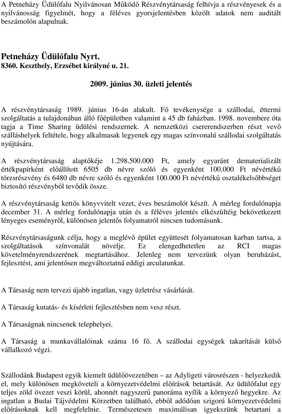 Fı tevékenysége a szállodai, éttermi szolgáltatás a tulajdonában álló fıépületben valamint a 45 db faházban. 1998. novembere óta tagja a Time Sharing üdülési rendszernek.