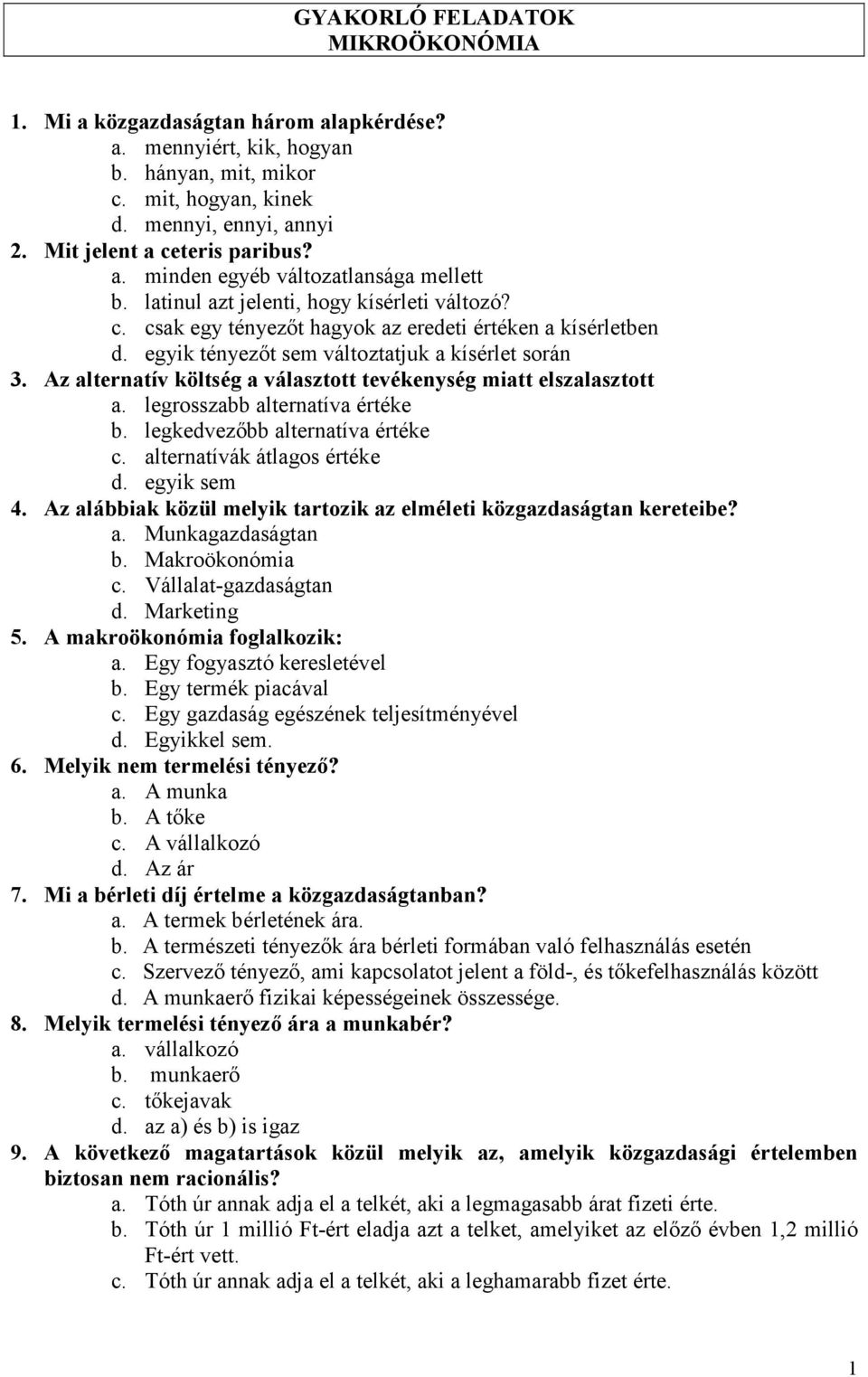 egyik tényezıt sem változtatjuk a kísérlet során 3. Az alternatív költség a választott tevékenység miatt elszalasztott a. legrosszabb alternatíva értéke b. legkedvezıbb alternatíva értéke c.