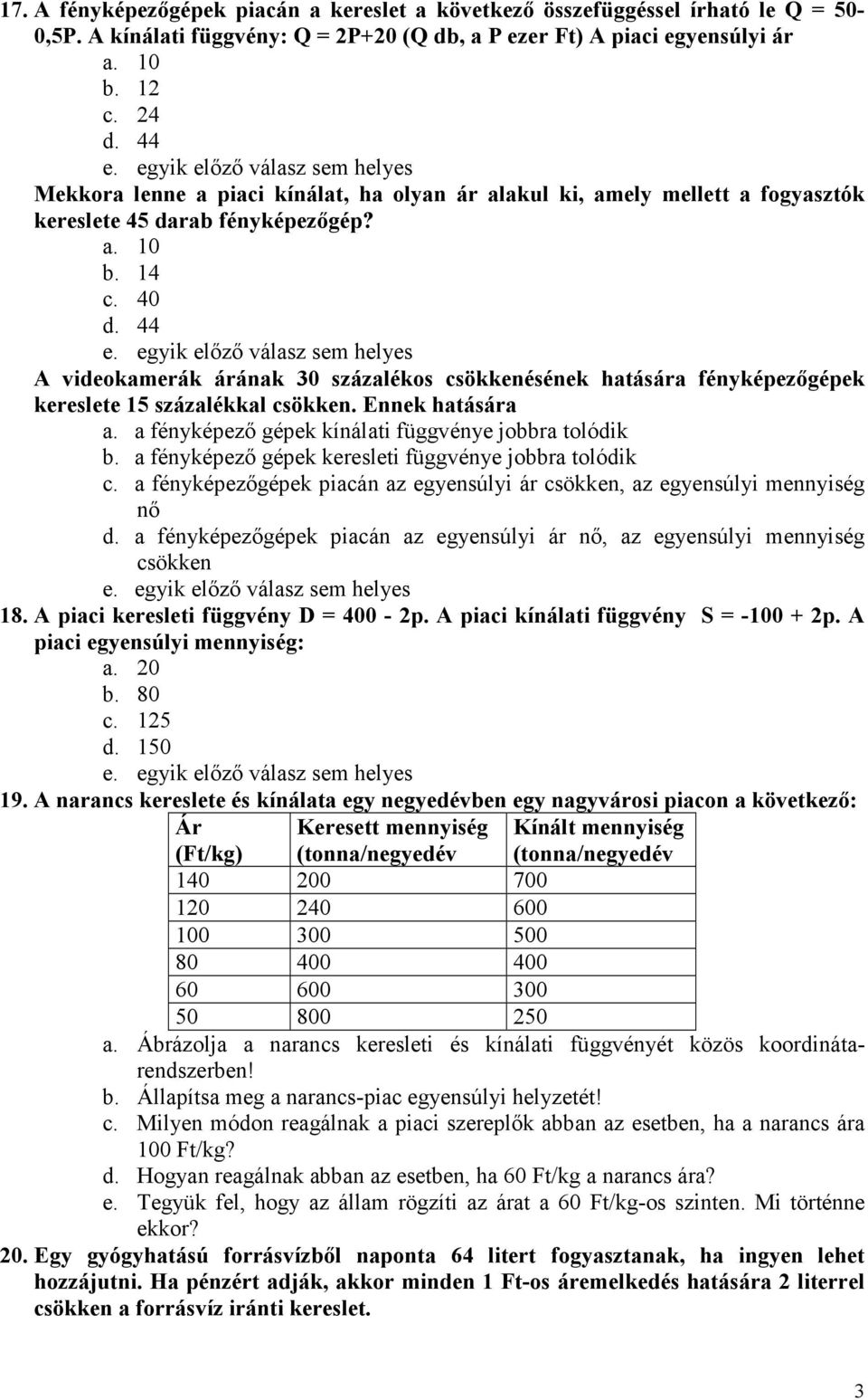 egyik elızı válasz sem helyes A videokamerák árának 30 százalékos csökkenésének hatására fényképezıgépek kereslete 15 százalékkal csökken. Ennek hatására a.
