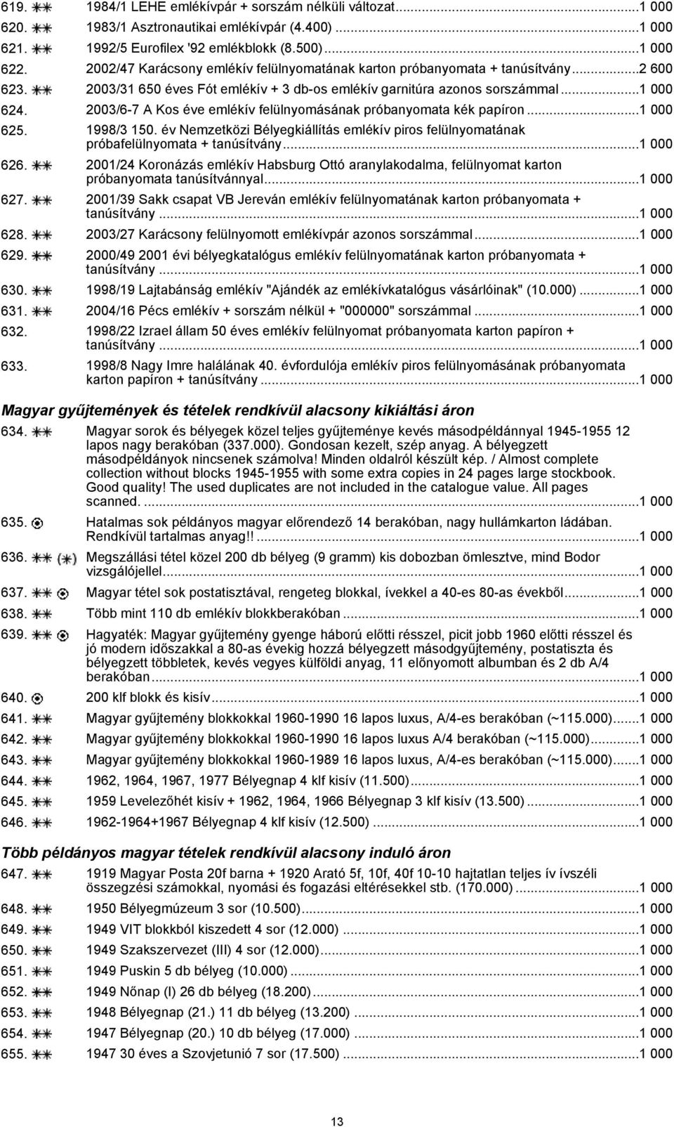 2003/6-7 A Kos éve emlékív felülnyomásának próbanyomata kék papíron...1 000 625. 1998/3 150. év Nemzetközi Bélyegkiállítás emlékív piros felülnyomatának próbafelülnyomata + tanúsítvány...1 000 626.