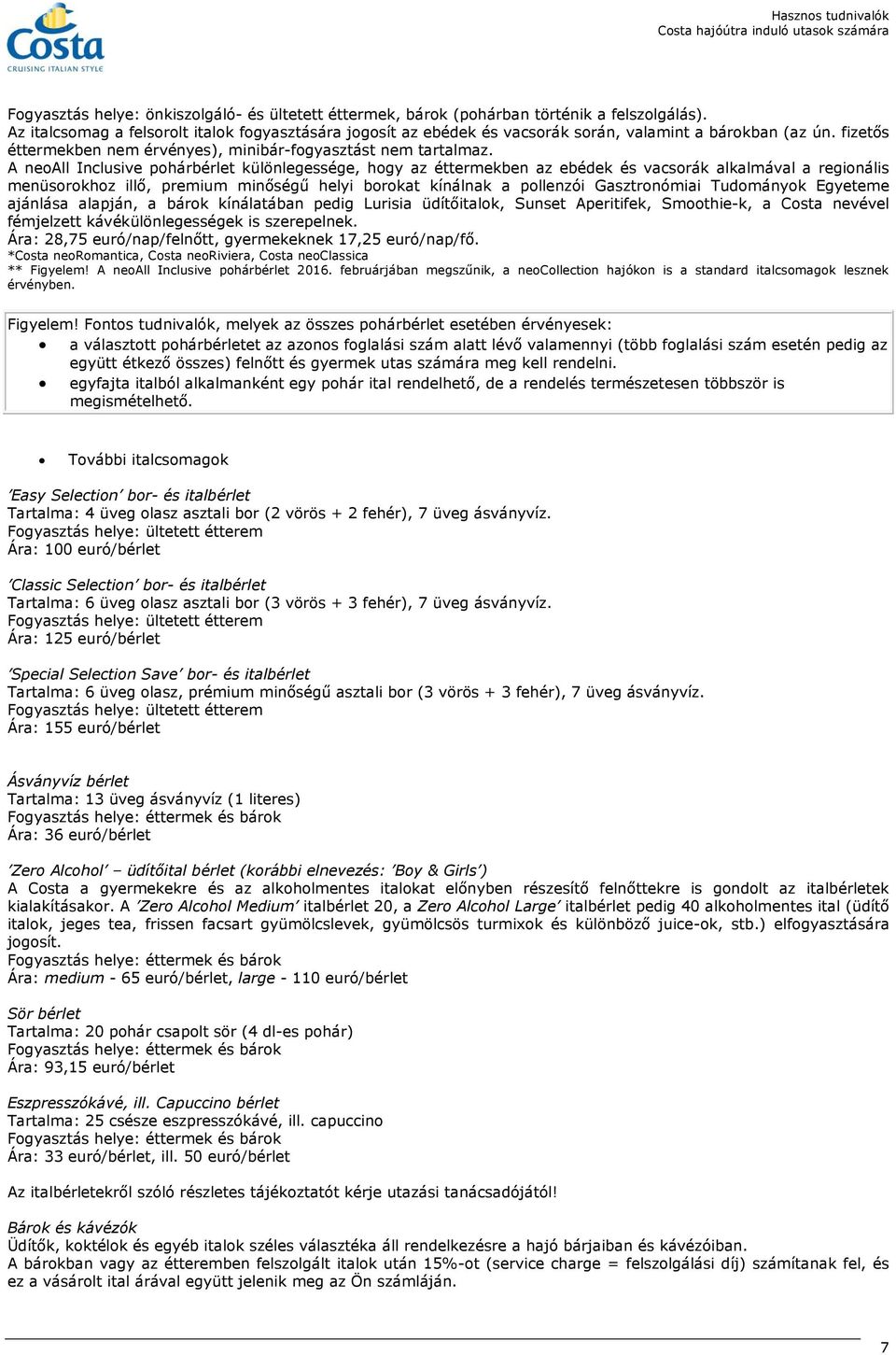 A neoall Inclusive pohárbérlet különlegessége, hogy az éttermekben az ebédek és vacsorák alkalmával a regionális menüsorokhoz illő, premium minőségű helyi borokat kínálnak a pollenzói Gasztronómiai