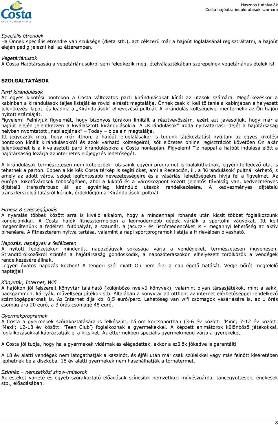 SZOLGÁLTATÁSOK Parti kirándulások Az egyes kikötési pontokon a Costa változatos parti kirándulásokat kínál az utasok számára.