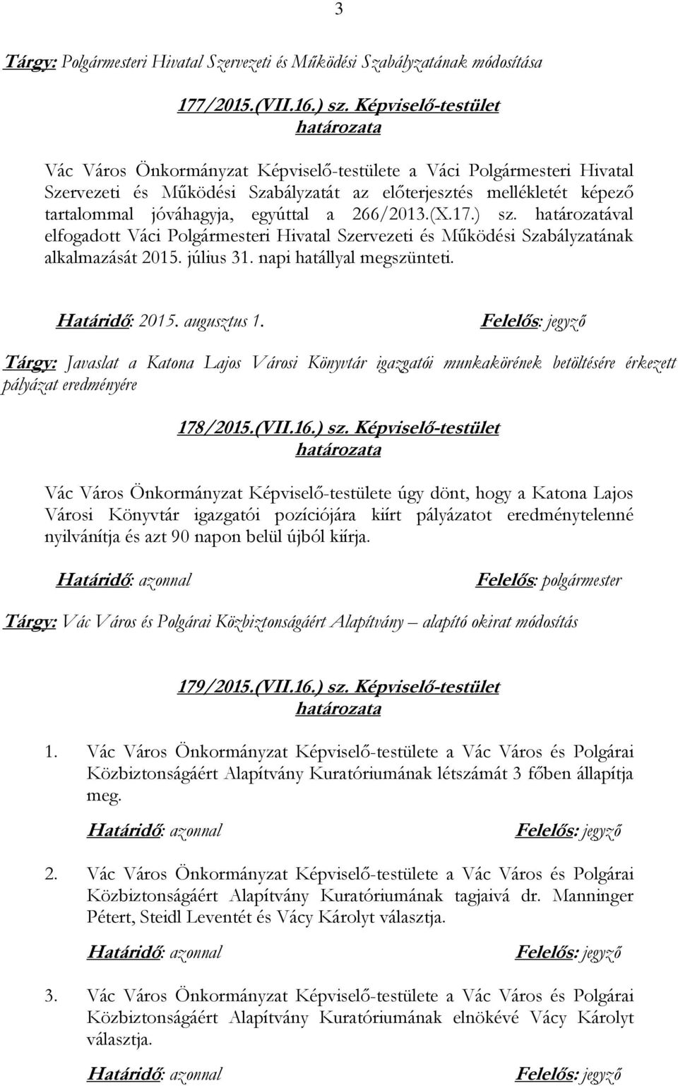 266/2013.(X.17.) sz. határozatával elfogadott Váci Polgármesteri Hivatal Szervezeti és Működési Szabályzatának alkalmazását 2015. július 31. napi hatállyal megszünteti. Határidő: 2015. augusztus 1.