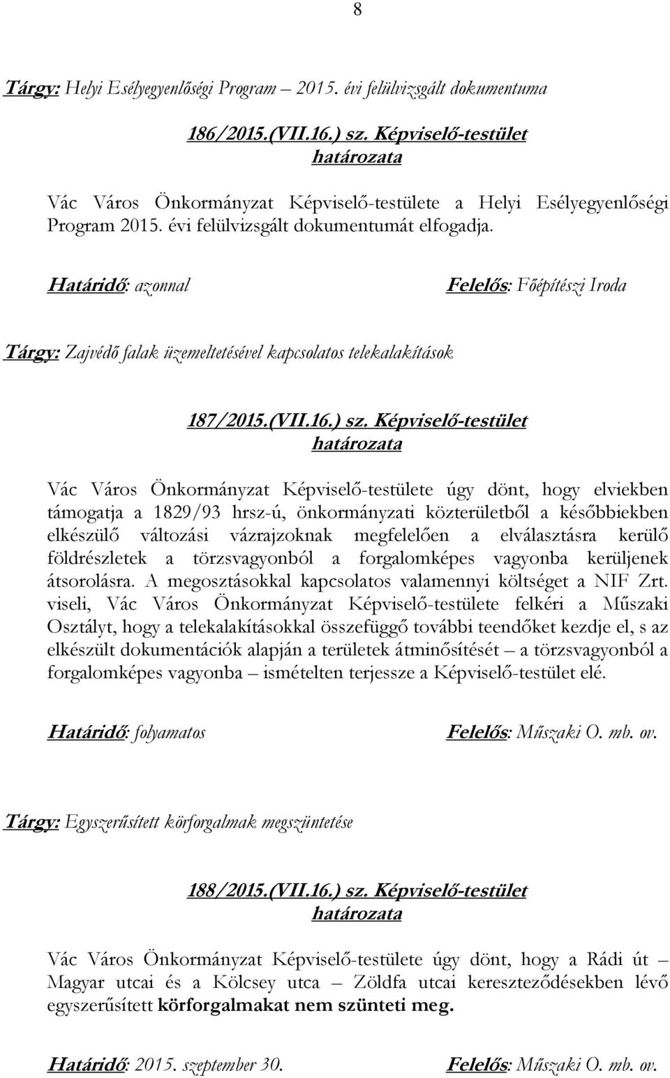 Képviselő-testület Vác Város Önkormányzat Képviselő-testülete úgy dönt, hogy elviekben támogatja a 1829/93 hrsz-ú, önkormányzati közterületből a későbbiekben elkészülő változási vázrajzoknak