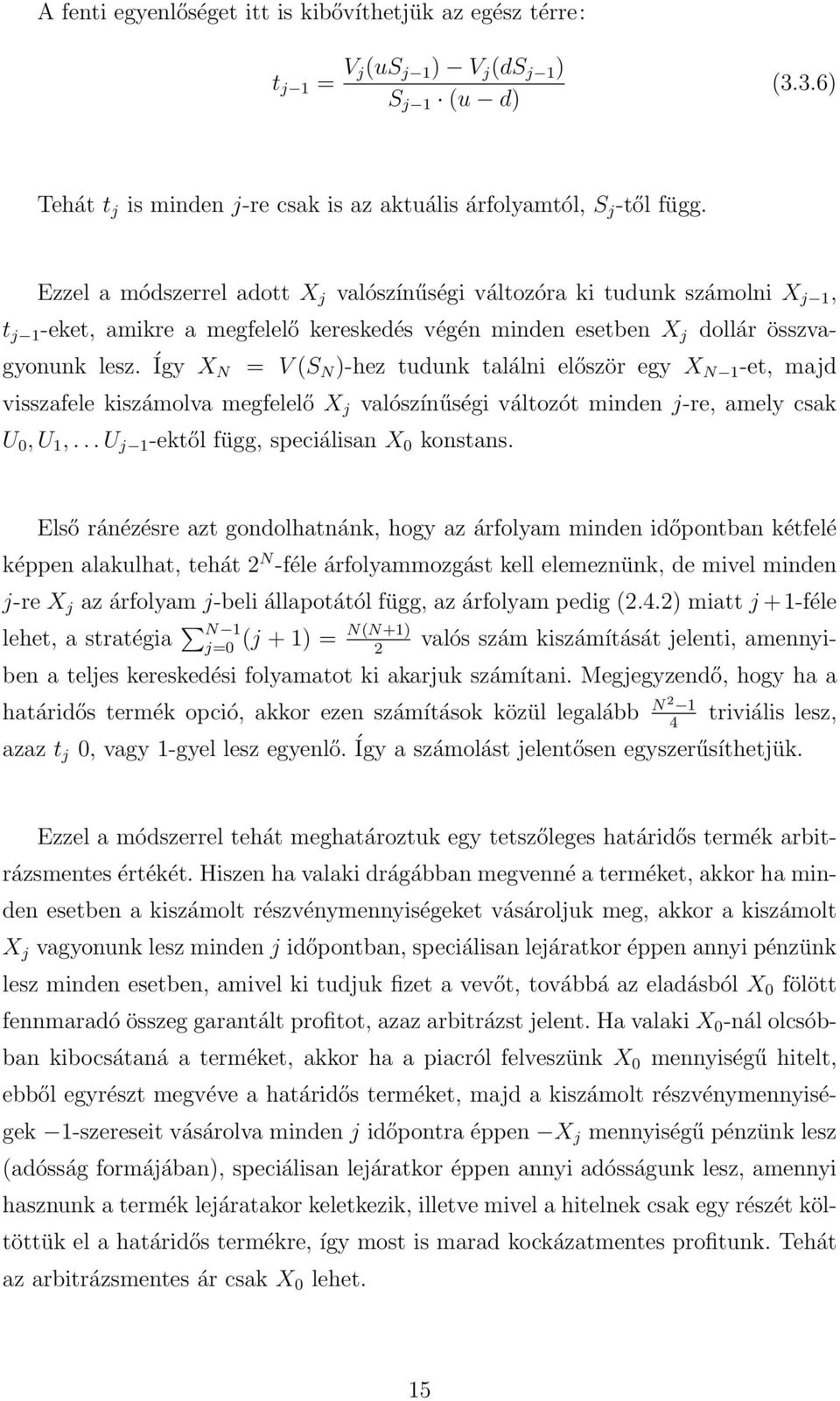 Így X N = V S N -hez tudunk találni először egy X N 1 -et, majd visszafele kiszámolva megfelelő X j valószínűségi változót minden j-re, amely csak U 0, U 1,.