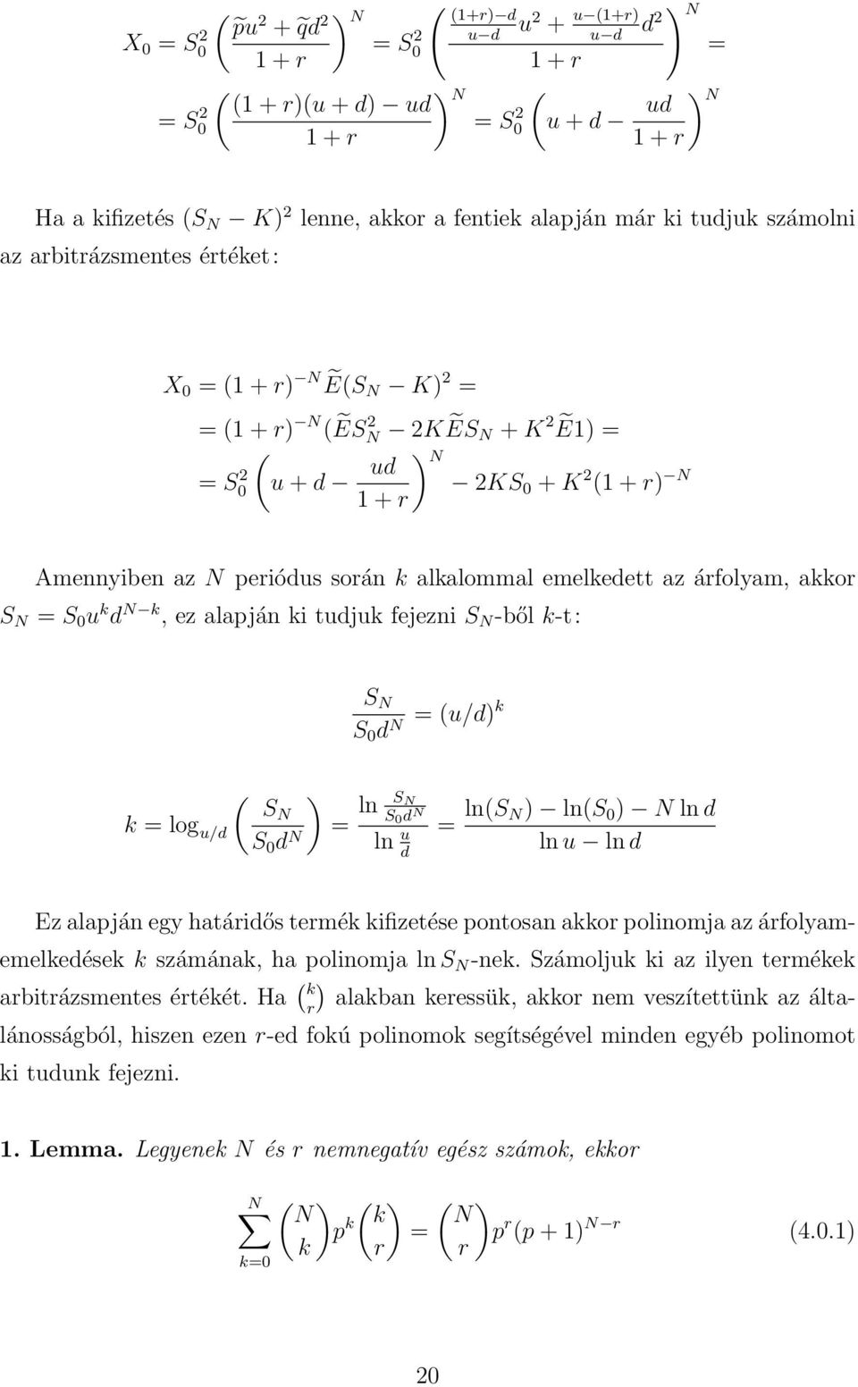 árfolyam, akkor S N = S 0 u k d N k, ez alapján ki tudjuk fejezni S N -ből k-t: S N S 0 d N = u/dk SN k = log u/d = ln S N S 0 d N S 0 d N ln u d = lns N lns 0 N ln d ln u ln d Ez alapján egy