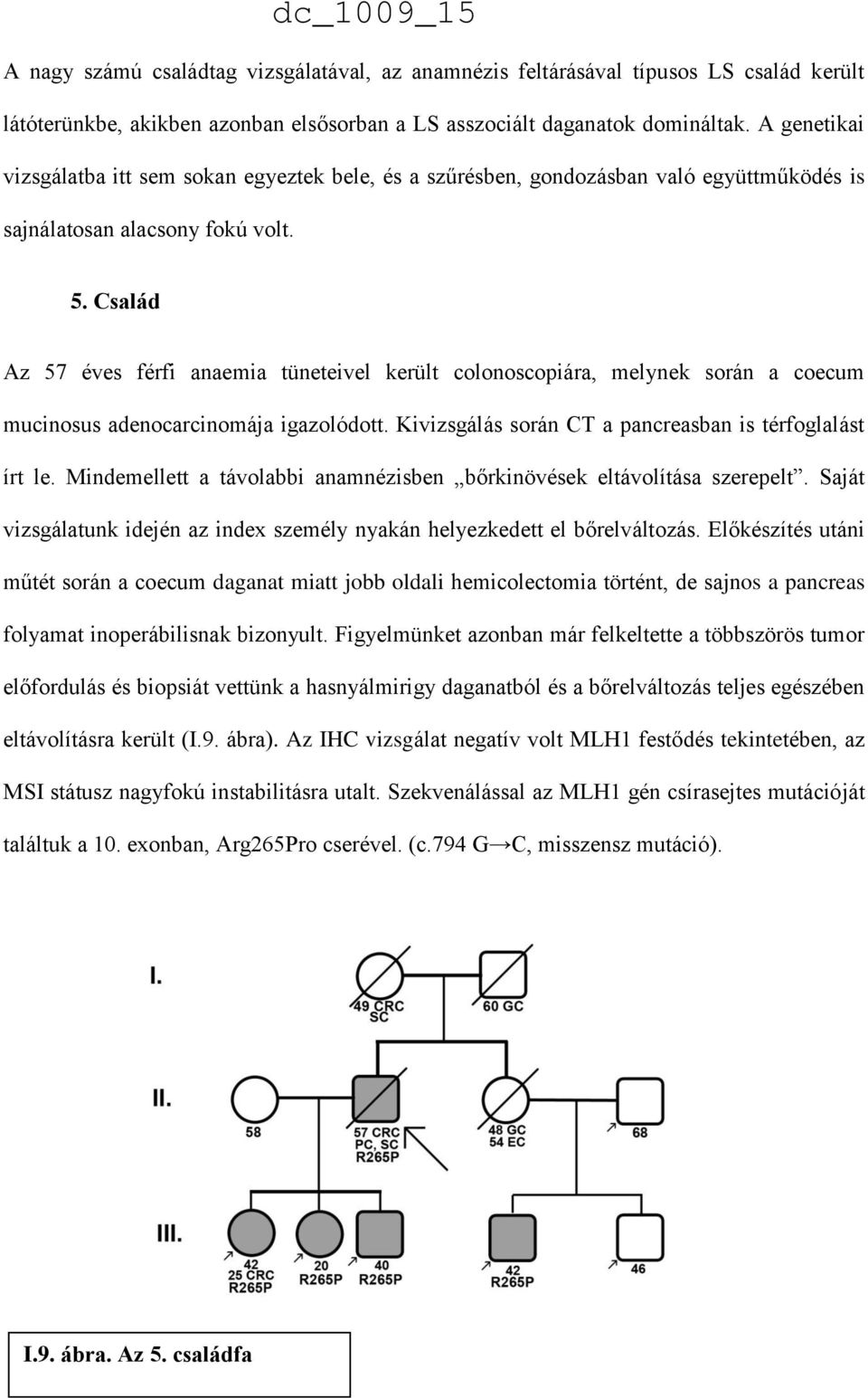 Család Az 57 éves férfi anaemia tüneteivel került colonoscopiára, melynek során a coecum mucinosus adenocarcinomája igazolódott. Kivizsgálás során CT a pancreasban is térfoglalást írt le.