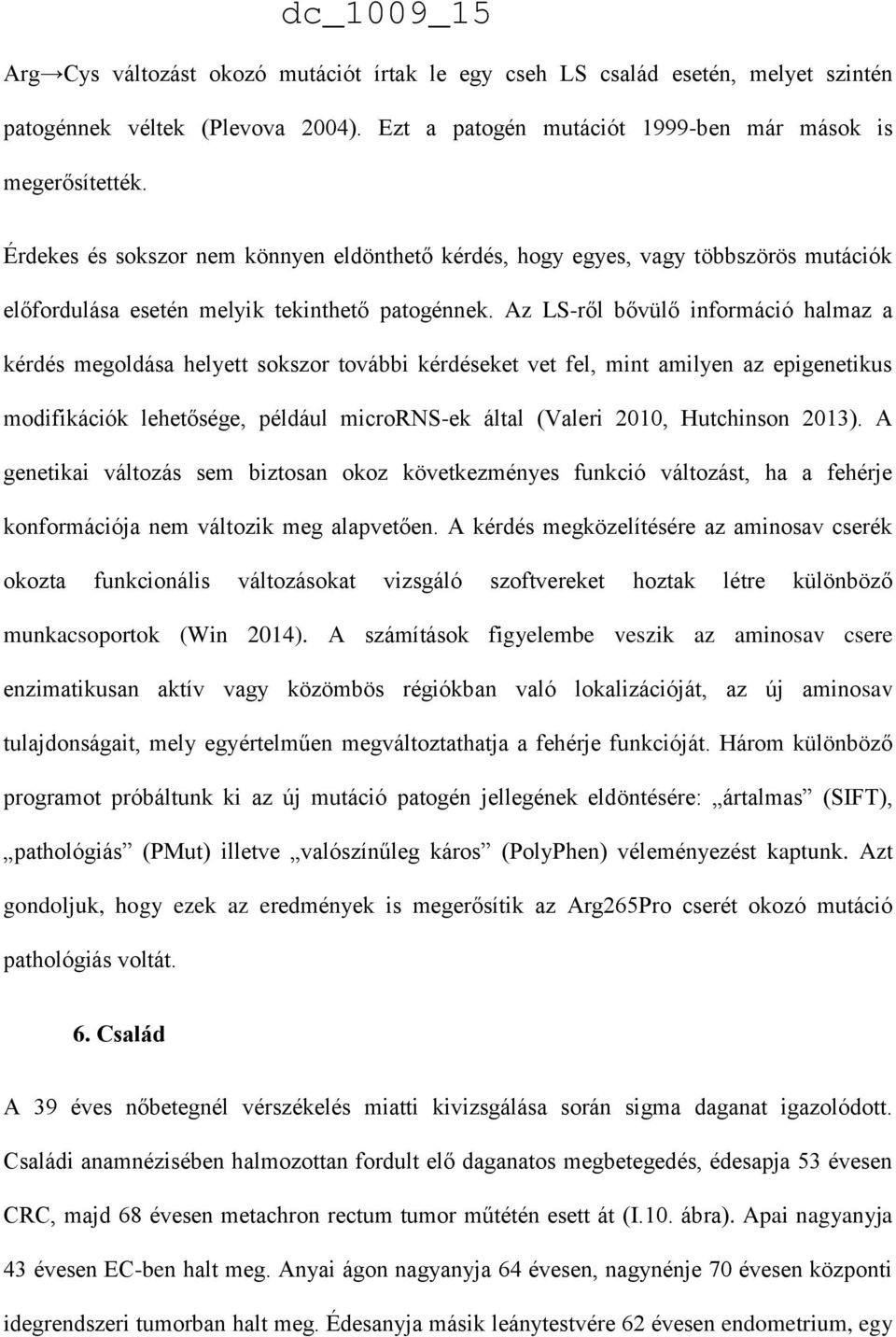 Az LS-ről bővülő információ halmaz a kérdés megoldása helyett sokszor további kérdéseket vet fel, mint amilyen az epigenetikus modifikációk lehetősége, például microrns-ek által (Valeri 2010,