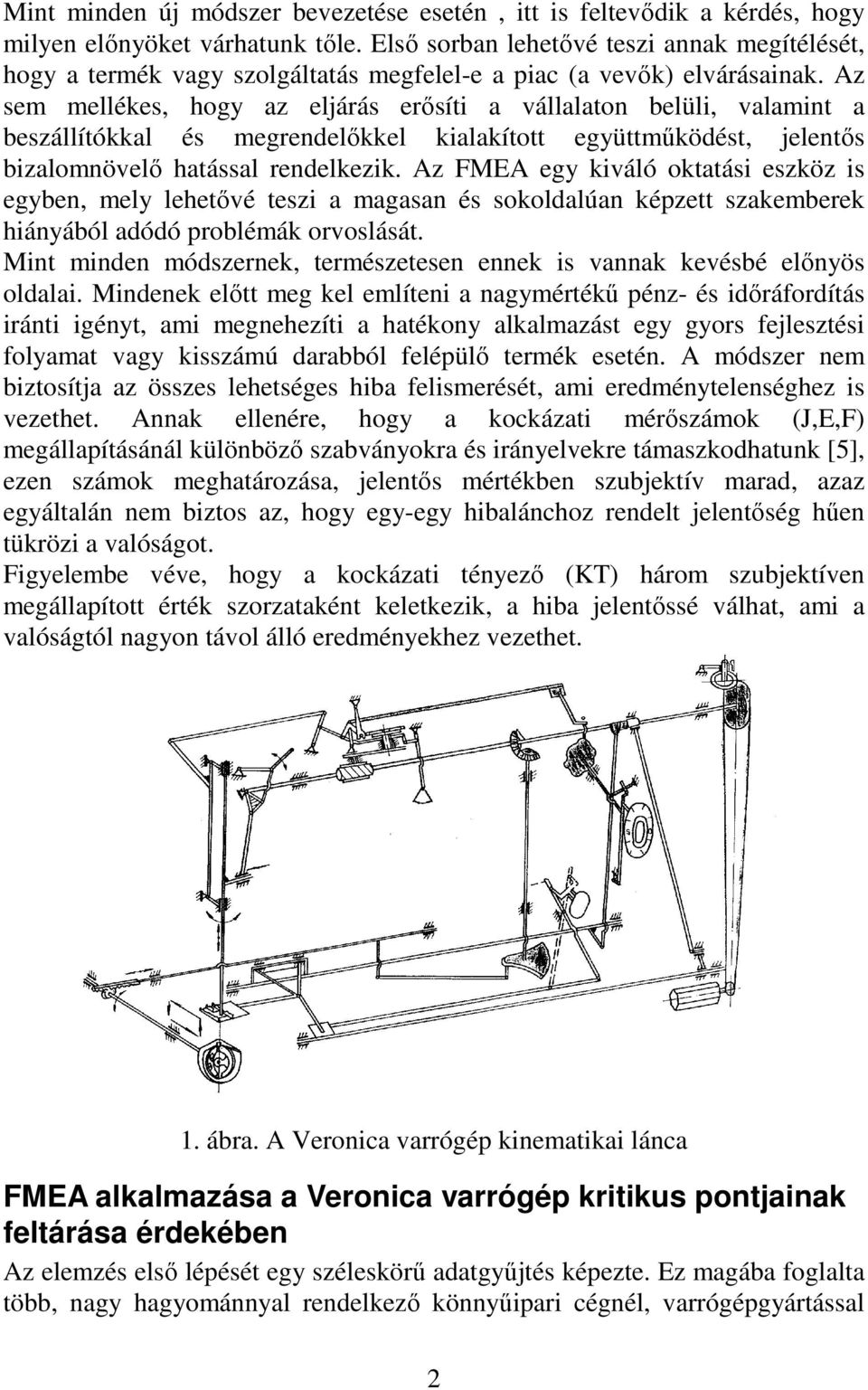 Az sem mellékes, hogy az eljárás erısíti a vállalaton belüli, valamint a beszállítókkal és megrendelıkkel kialakított együttmőködést, jelentıs bizalomnövelı hatással rendelkezik.