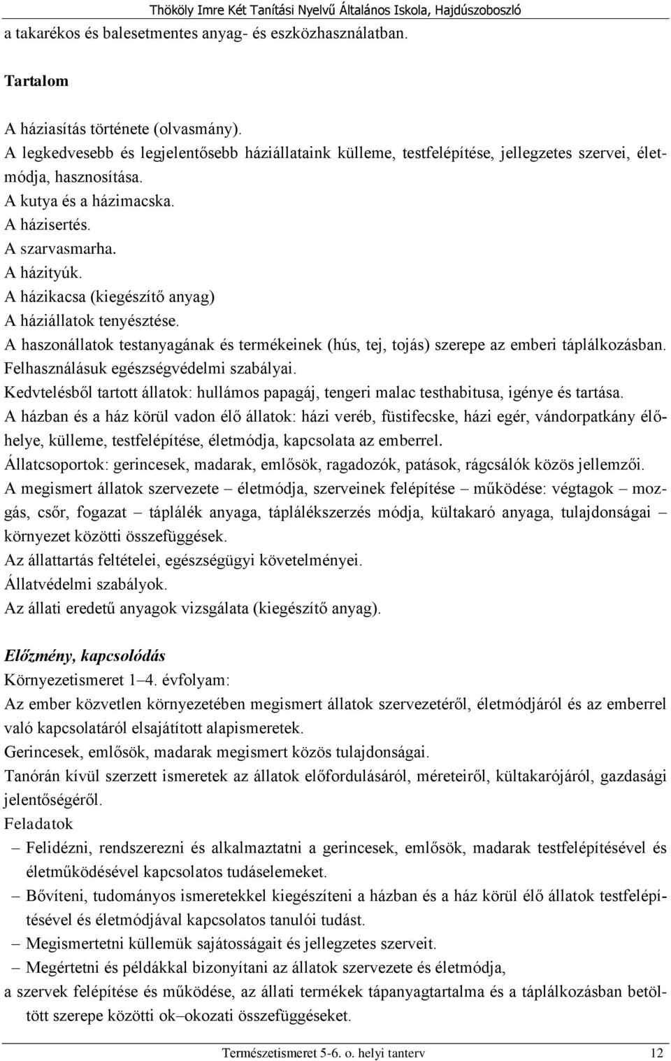 A házikacsa (kiegészítő anyag) A háziállatok tenyésztése. A haszonállatok testanyagának és termékeinek (hús, tej, tojás) szerepe az emberi táplálkozásban. Felhasználásuk egészségvédelmi szabályai.