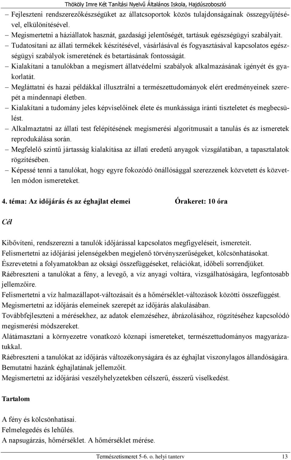 Tudatosítani az állati termékek készítésével, vásárlásával és fogyasztásával kapcsolatos egészségügyi szabályok ismeretének és betartásának fontosságát.