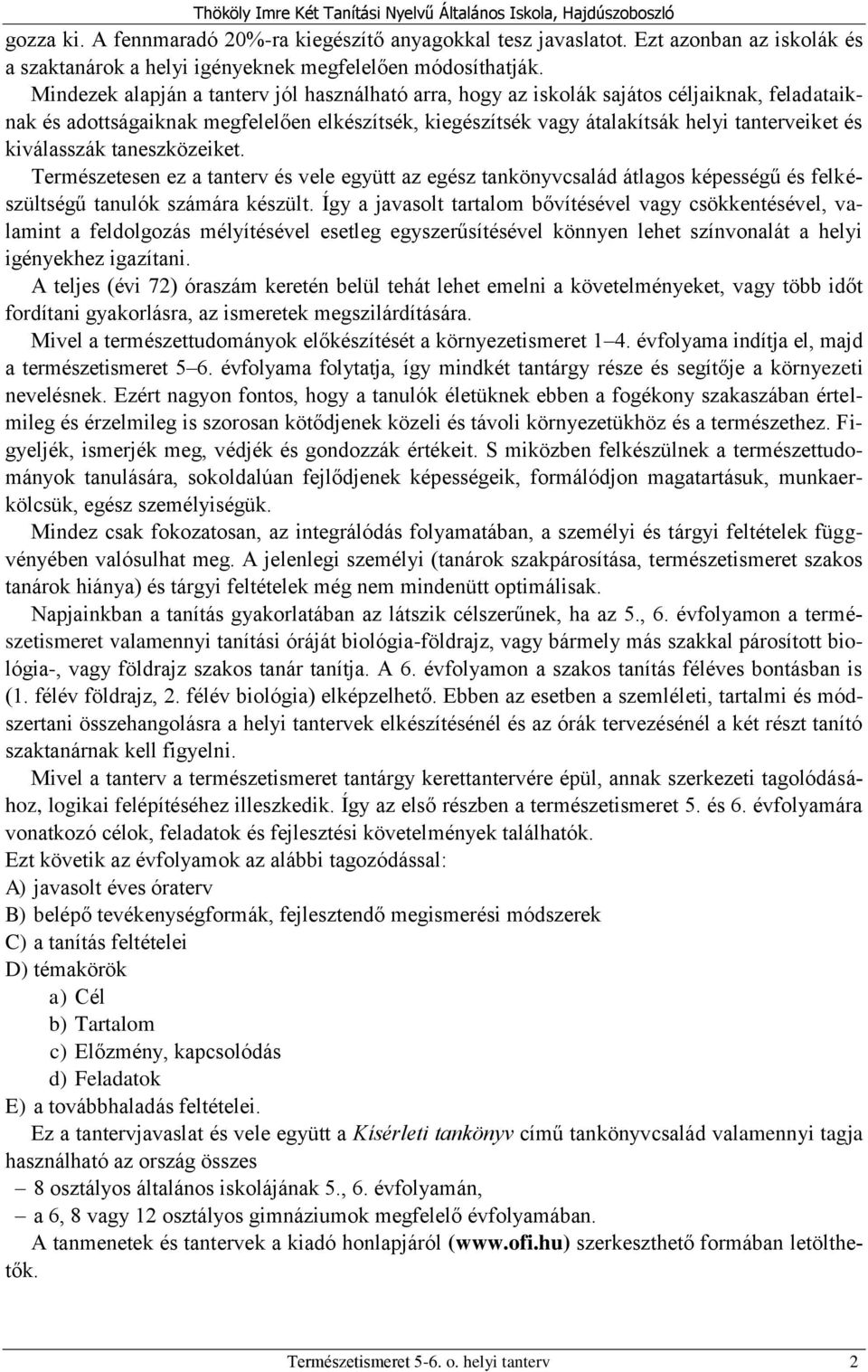 kiválasszák taneszközeiket. Természetesen ez a tanterv és vele együtt az egész tankönyvcsalád átlagos képességű és felkészültségű tanulók számára készült.