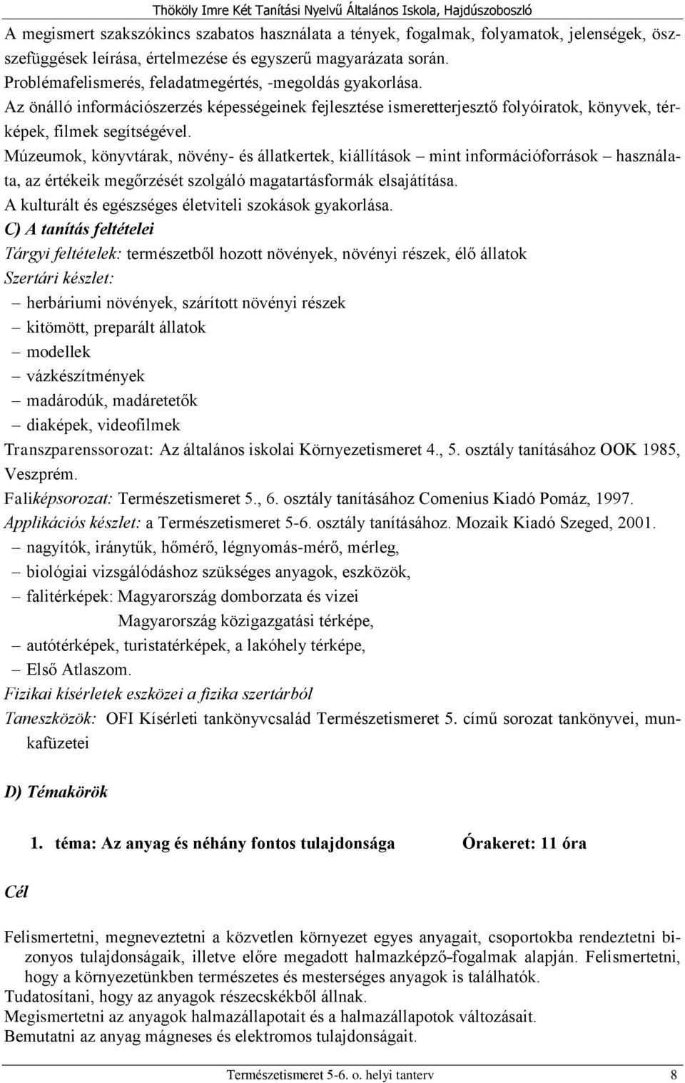 Múzeumok, könyvtárak, növény- és állatkertek, kiállítások mint információforrások használata, az értékeik megőrzését szolgáló magatartásformák elsajátítása.