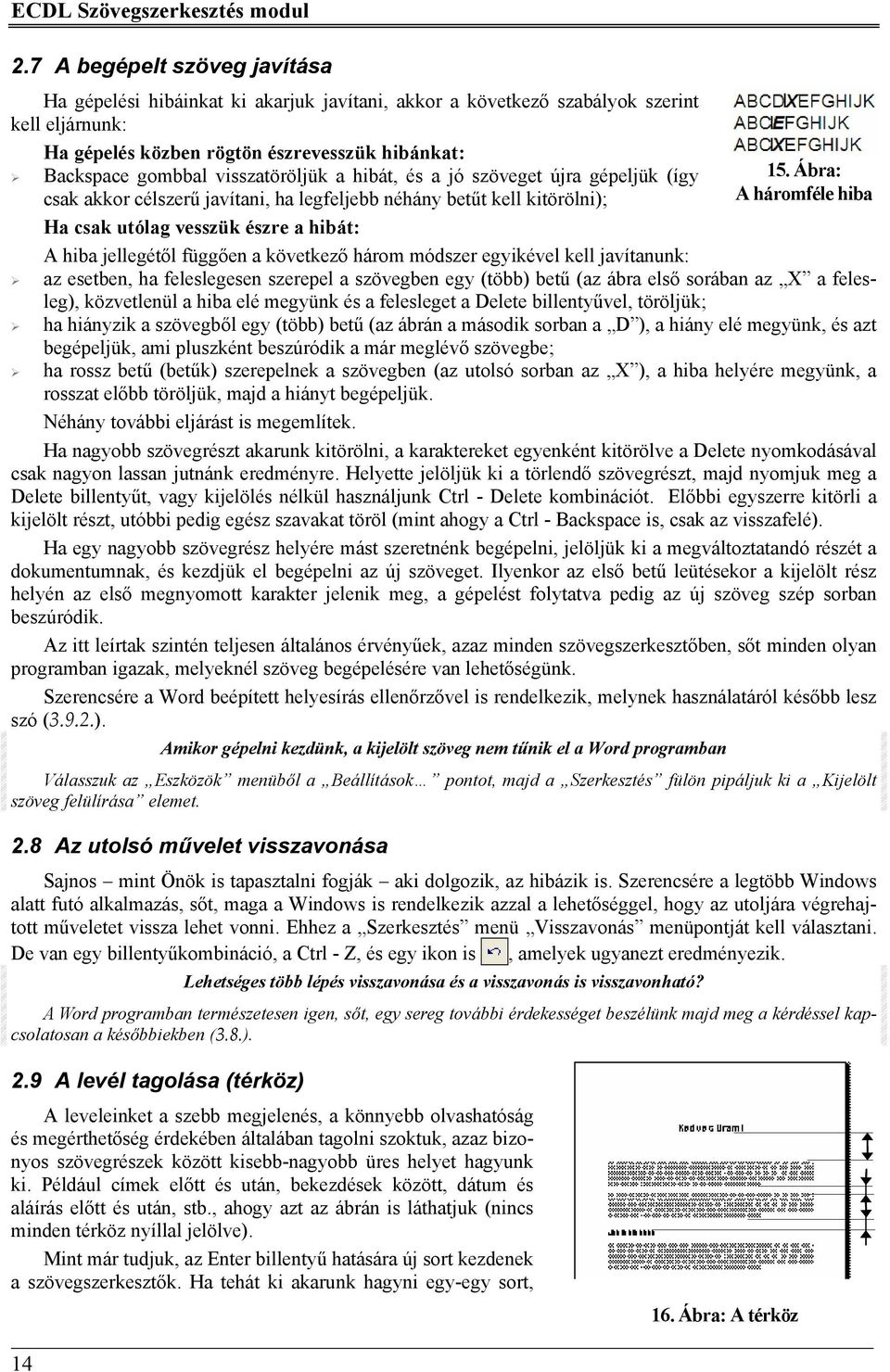 visszatöröljük a hibát, és a jó szöveget újra gépeljük (így csak akkor célszerű javítani, ha legfeljebb néhány betűt kell kitörölni); Ha csak utólag vesszük észre a hibát: A hiba jellegétől függően a