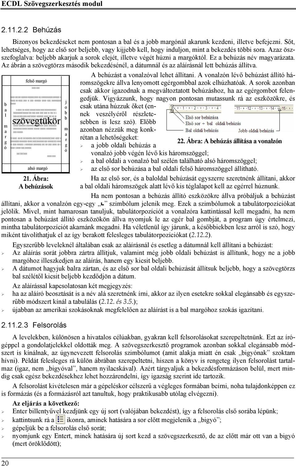 Ez a behúzás név magyarázata. Az ábrán a szövegtörzs második bekezdésénél, a dátumnál és az aláírásnál lett behúzás állítva. b a l m a r g ó 20 felső margó szövegtükör alsó margó 21.