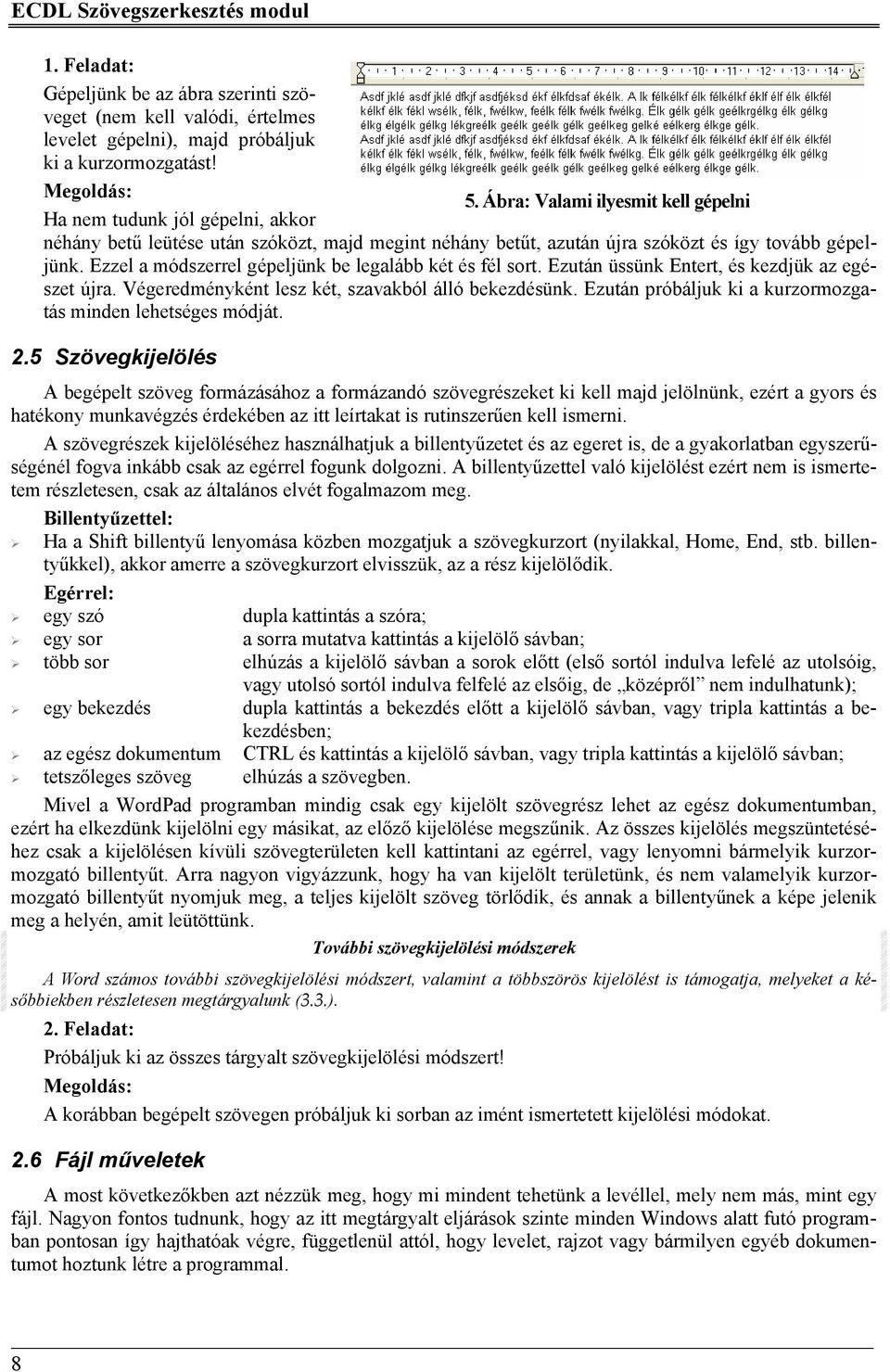 Ezzel a módszerrel gépeljünk be legalább két és fél sort. Ezután üssünk Entert, és kezdjük az egészet újra. Végeredményként lesz két, szavakból álló bekezdésünk.