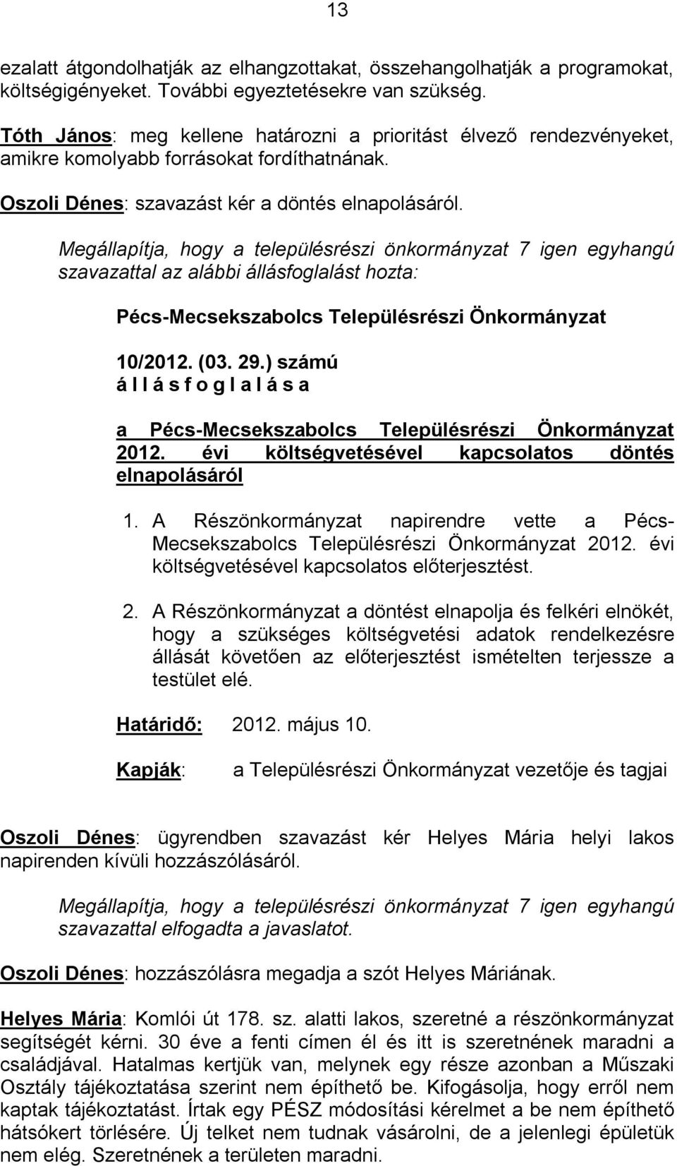 Megállapítja, hogy a településrészi önkormányzat 7 igen egyhangú szavazattal az alábbi állásfoglalást hozta: Pécs-Mecsekszabolcs Településrészi Önkormányzat 10/2012. (03. 29.