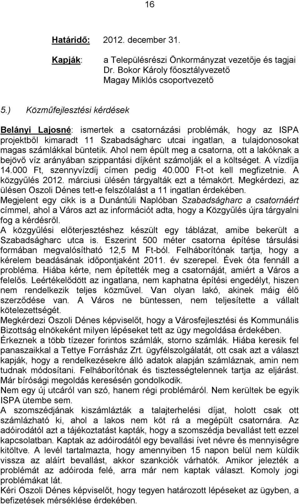 Ahol nem épült meg a csatorna, ott a lakóknak a bejövő víz arányában szippantási díjként számolják el a költséget. A vízdíja 14.000 Ft, szennyvízdíj címen pedig 40.000 Ft-ot kell megfizetnie.